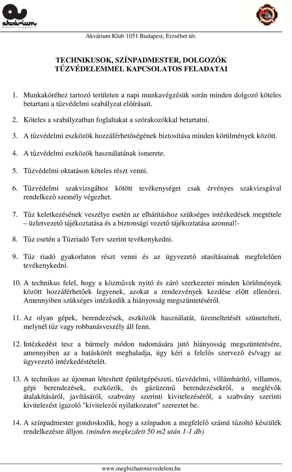 A tűzvédelmi eszközök hozzáférhetőségének biztosítása minden körülmények között. 4. A tűzvédelmi eszközök használatának ismerete. 5. Tűzvédelmi oktatáson köteles részt venni. 6.