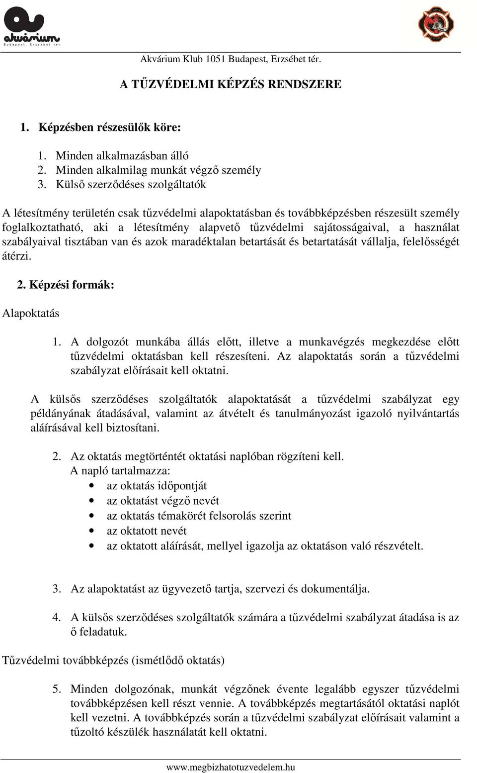 használat szabályaival tisztában van és azok maradéktalan betartását és betartatását vállalja, felelősségét átérzi. 2. Képzési formák: Alapoktatás 1.