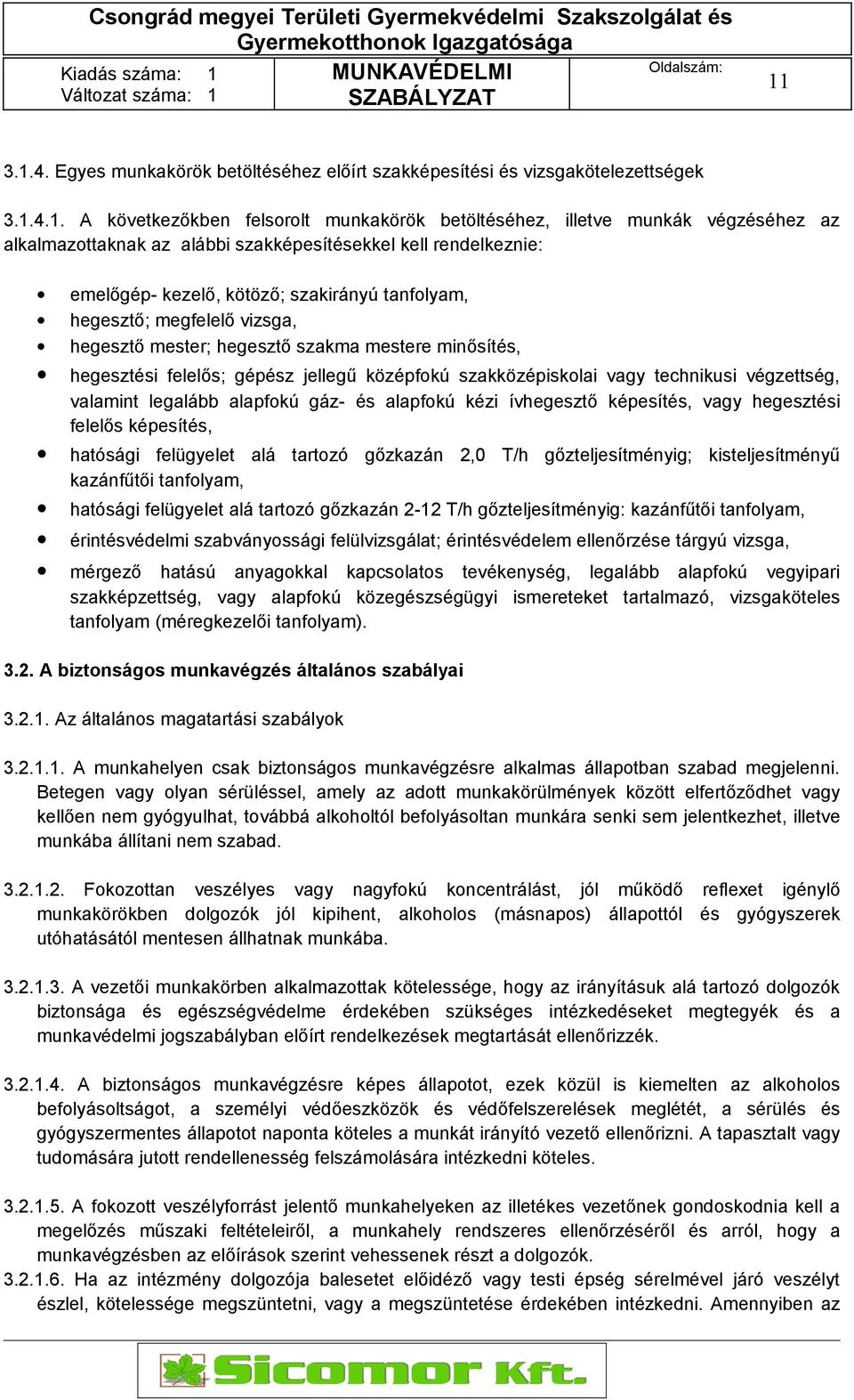 jellegű középfokú szakközépiskolai vagy technikusi végzettség, valamint legalább alapfokú gáz- és alapfokú kézi ívhegesztő képesítés, vagy hegesztési felelős képesítés, hatósági felügyelet alá