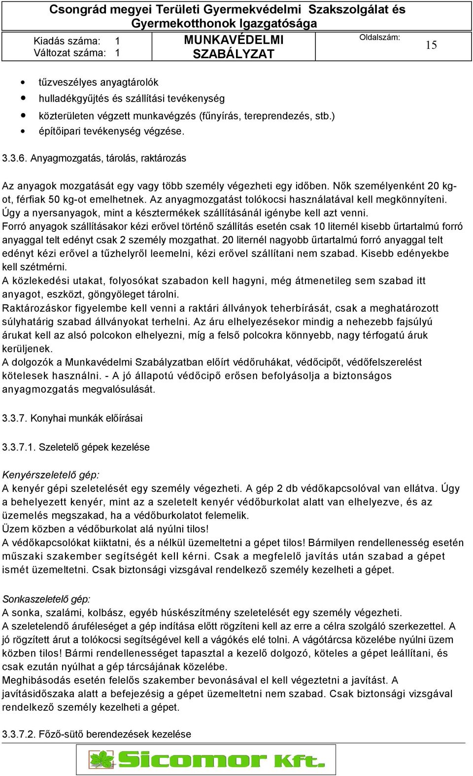 Az anyagmozgatást tolókocsi használatával kell megkönnyíteni. Úgy a nyersanyagok, mint a késztermékek szállításánál igénybe kell azt venni.