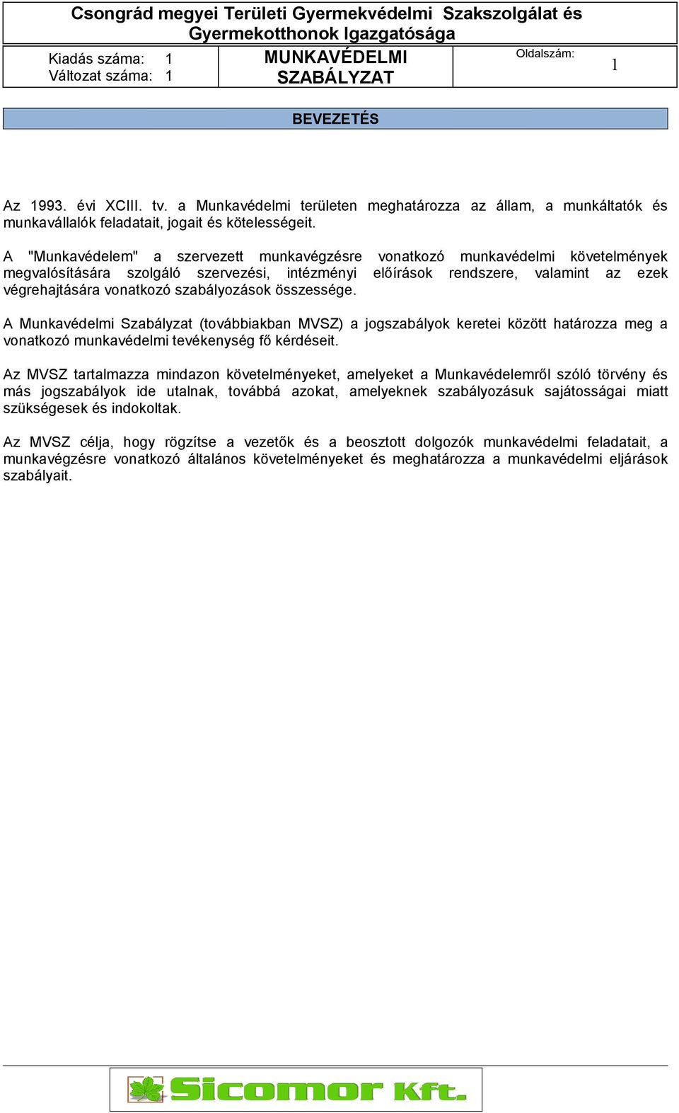 szabályozások összessége. A Munkavédelmi Szabályzat (továbbiakban MVSZ) a jogszabályok keretei között határozza meg a vonatkozó munkavédelmi tevékenység fő kérdéseit.