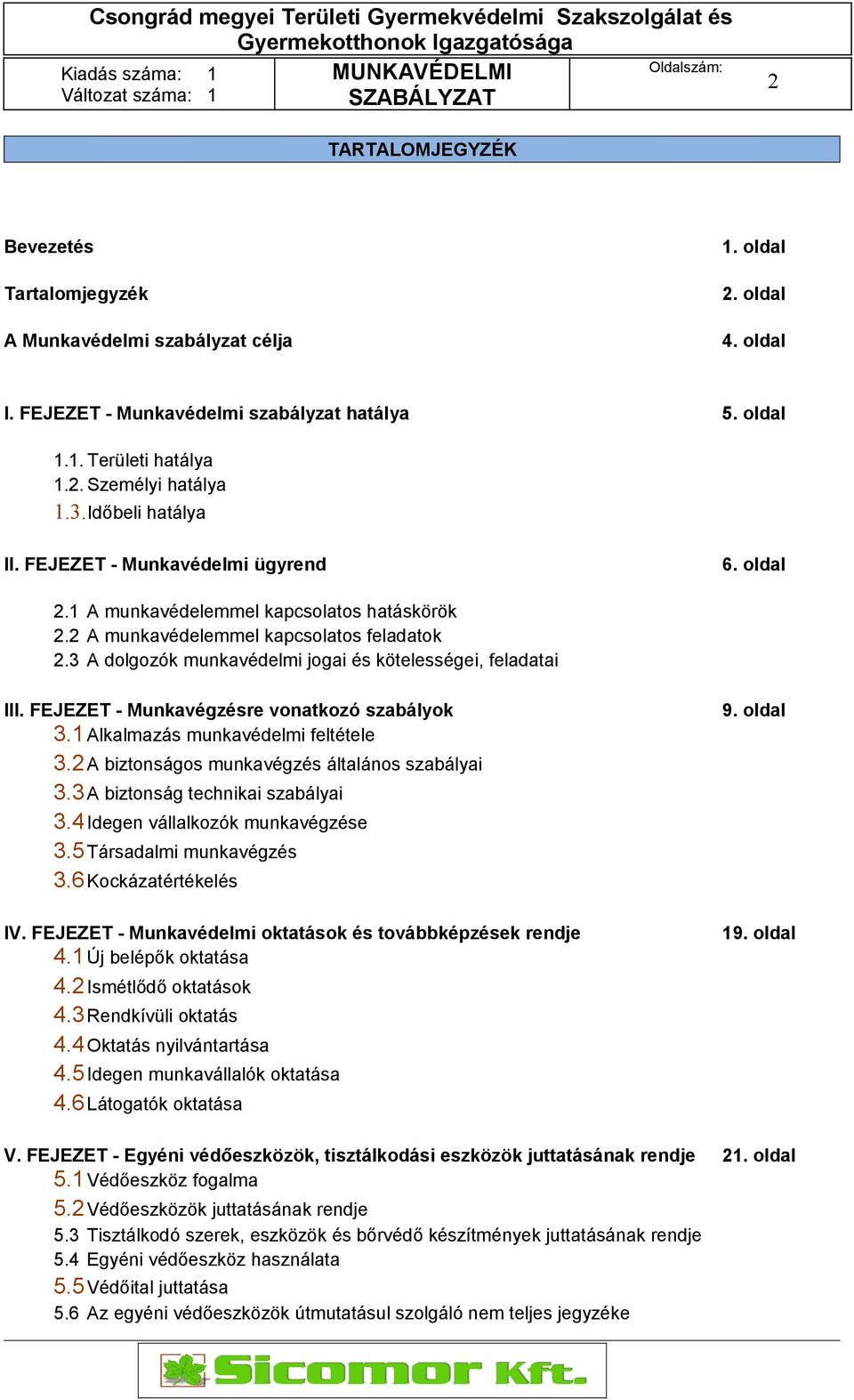 3 A dolgozók munkavédelmi jogai és kötelességei, feladatai III. FEJEZET - Munkavégzésre vonatkozó szabályok 3.1 Alkalmazás munkavédelmi feltétele 3.2 A biztonságos munkavégzés általános szabályai 3.