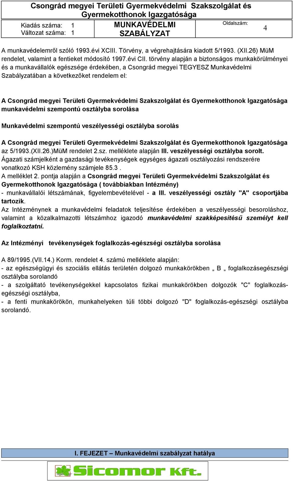 Gyermekvédelmi Szakszolgálat és munkavédelmi szempontú osztályba sorolása Munkavédelmi szempontú veszélyességi osztályba sorolás A Csongrád megyei Területi Gyermekvédelmi Szakszolgálat és az 5/1993.