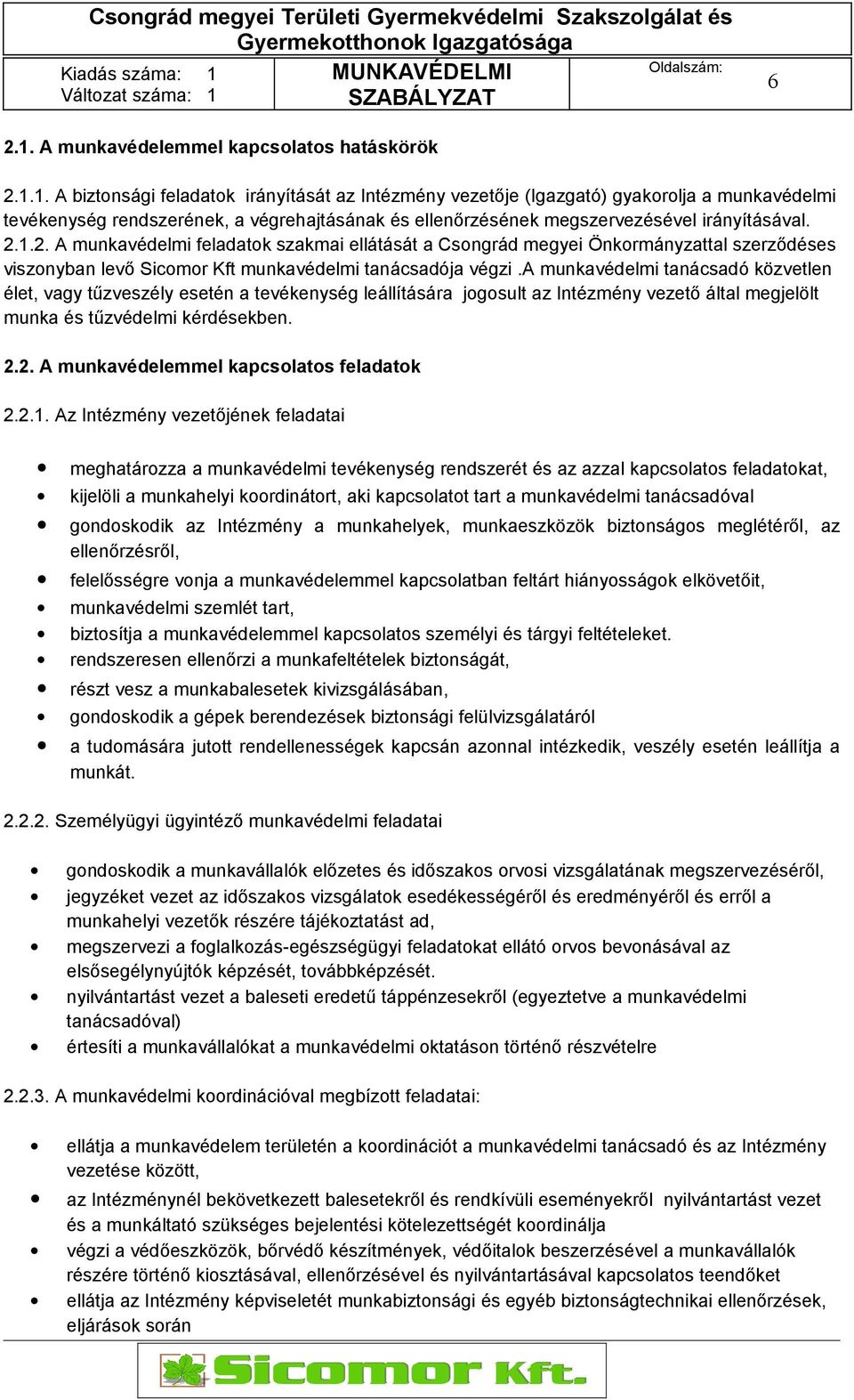 a munkavédelmi tanácsadó közvetlen élet, vagy tűzveszély esetén a tevékenység leállítására jogosult az Intézmény vezető által megjelölt munka és tűzvédelmi kérdésekben. 2.