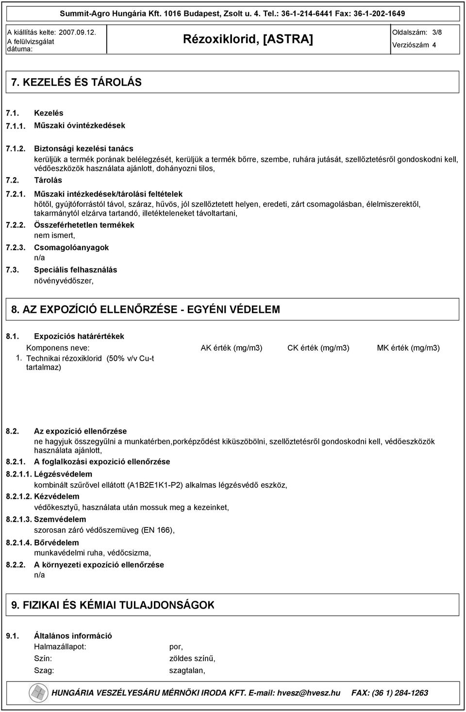 7.3. Biztonsági kezelési tanács kerüljük a termék porának belélegzését, kerüljük a termék bőrre, szembe, ruhára jutását, szellőztetésről gondoskodni kell, védőeszközök használata ajánlott, dohányozni