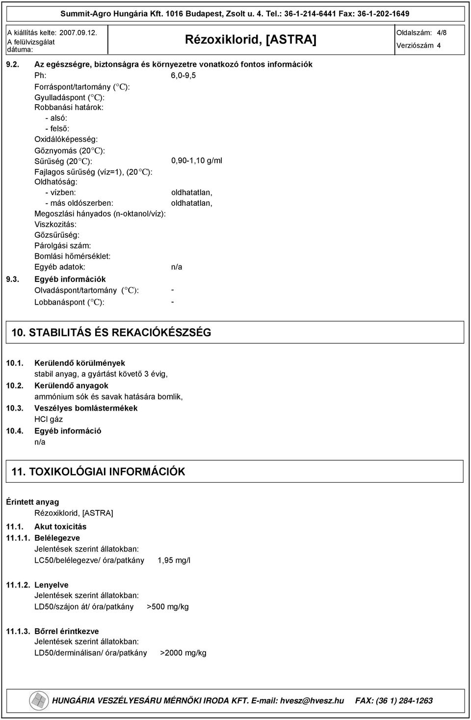 Sűrűség (20 C): 0,0-1,10 g/ml Fajlagos sűrűség (víz=1), (20 C): Oldhatóság: - vízben: oldhatatlan, - más oldószerben: oldhatatlan, Megoszlási hányados (n-oktanol/víz): Viszkozitás: Gőzsűrűség: