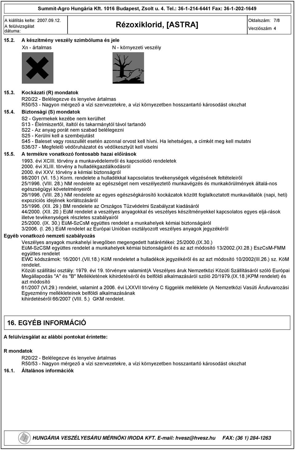 Biztonsági (S) mondatok S2 - Gyermekek kezébe nem kerülhet S13 - Élelmiszertől, italtól és takarmánytól távol tartandó S22 - Az anyag porát nem szabad belélegezni S25 - Kerülni kell a szembejutást