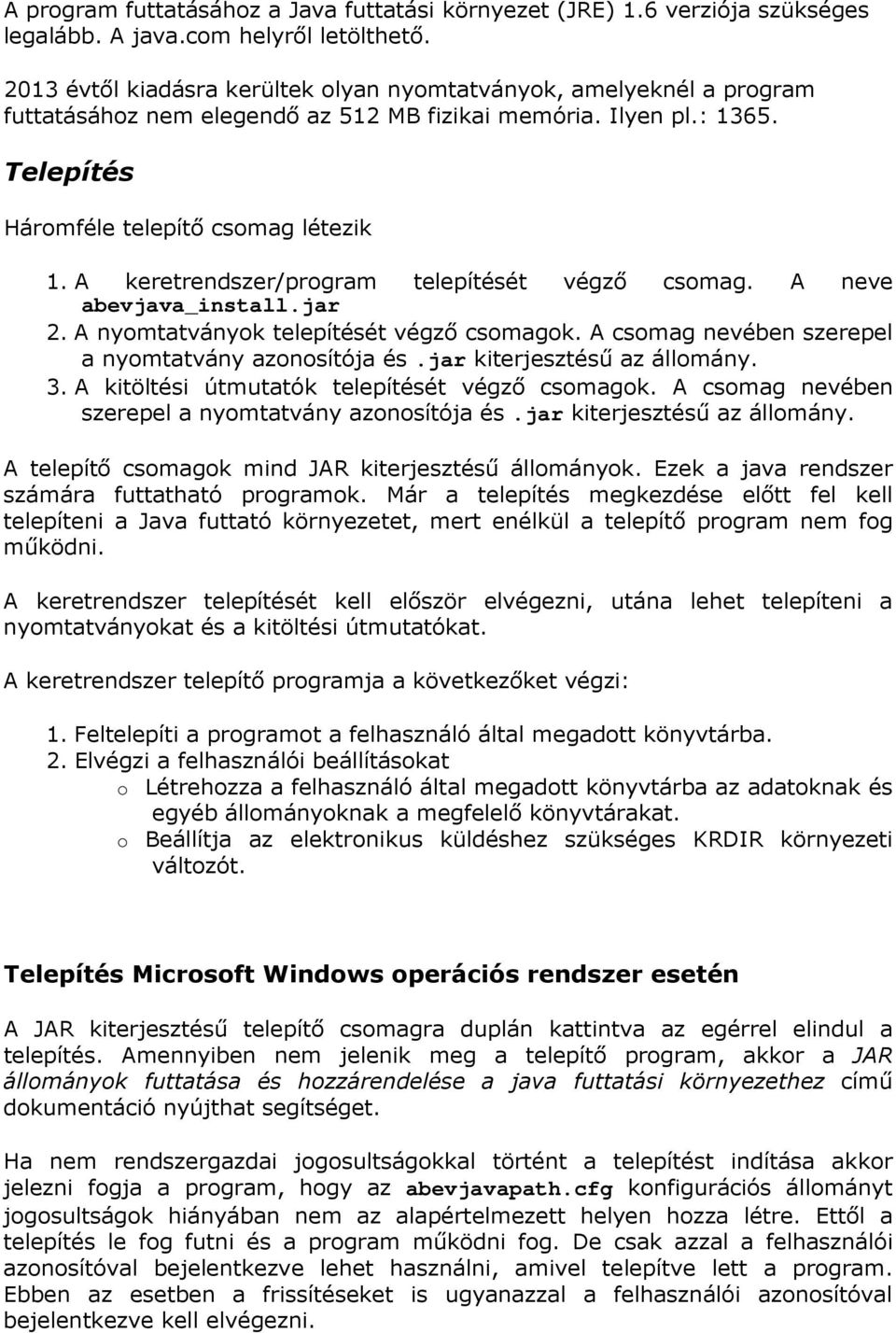 A keretrendszer/program telepítését végző csomag. A neve abevjava_install.jar 2. A nyomtatványok telepítését végző csomagok. A csomag nevében szerepel a nyomtatvány azonosítója és.