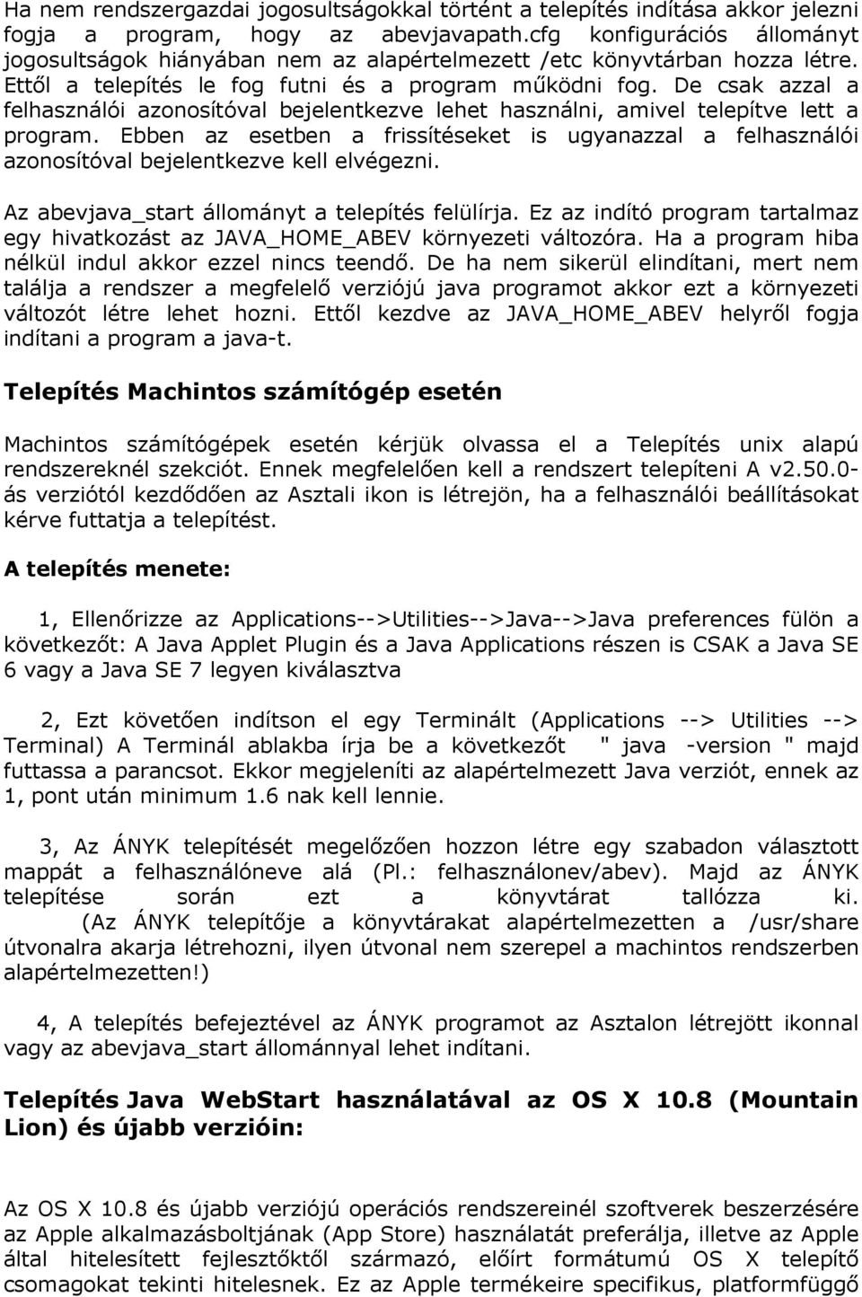 De csak azzal a felhasználói azonosítóval bejelentkezve lehet használni, amivel telepítve lett a program.