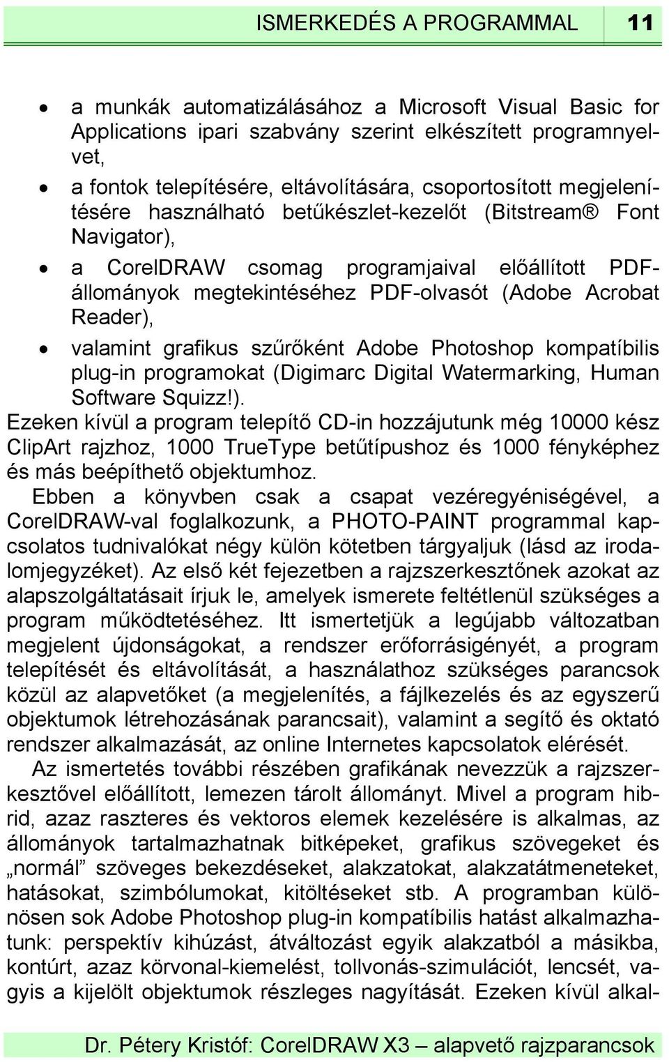 Reader), valamint grafikus szűrőként Adobe Photoshop kompatíbilis plug-in programokat (Digimarc Digital Watermarking, Human Software Squizz!). Ezeken kívül a program telepítő CD-in hozzájutunk még 10000 kész ClipArt rajzhoz, 1000 TrueType betűtípushoz és 1000 fényképhez és más beépíthető objektumhoz.