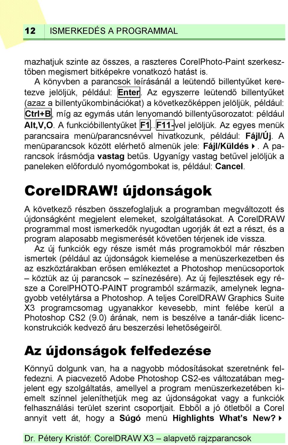 Az egyszerre leütendő billentyűket (azaz a billentyűkombinációkat) a következőképpen jelöljük, például: Ctrl+B, míg az egymás után lenyomandó billentyűsorozatot: például Alt,V,O.