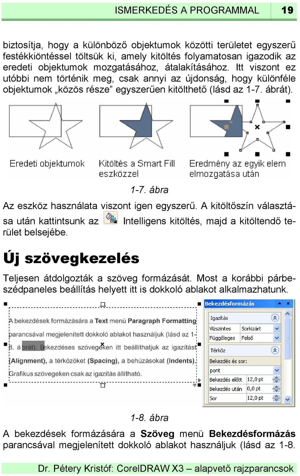 ábrát). 1-7. ábra Az eszköz használata viszont igen egyszerű. A kitöltőszín választása után kattintsunk az Intelligens kitöltés, majd a kitöltendő terület belsejébe.