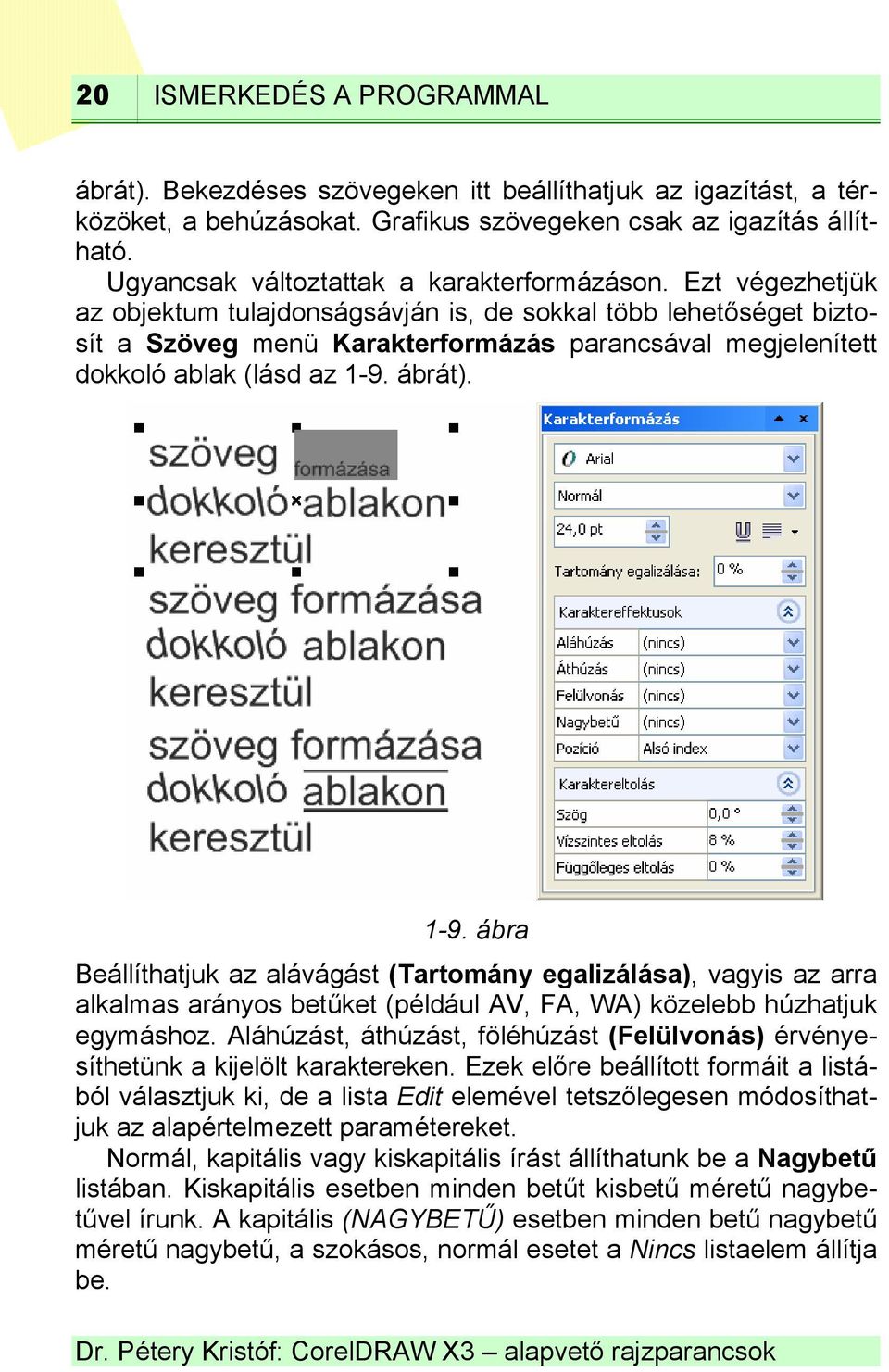 Ezt végezhetjük az objektum tulajdonságsávján is, de sokkal több lehetőséget biztosít a Szöveg menü Karakterformázás parancsával megjelenített dokkoló ablak (lásd az 1-9.