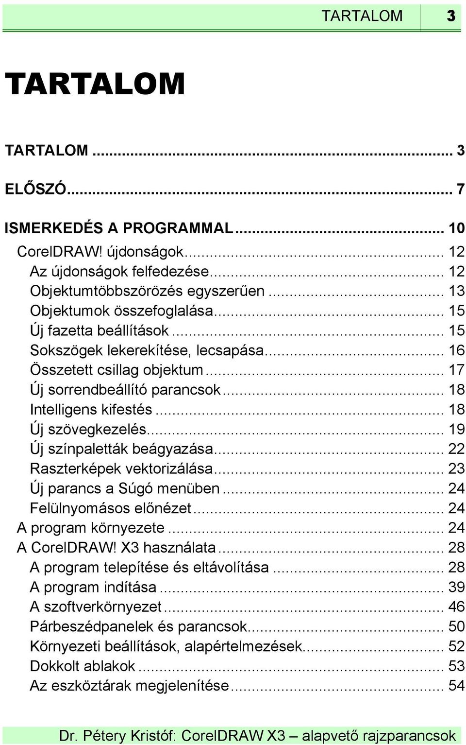 .. 19 Új színpaletták beágyazása... 22 Raszterképek vektorizálása... 23 Új parancs a Súgó menüben... 24 Felülnyomásos előnézet... 24 A program környezete... 24 A CorelDRAW! X3 használata.