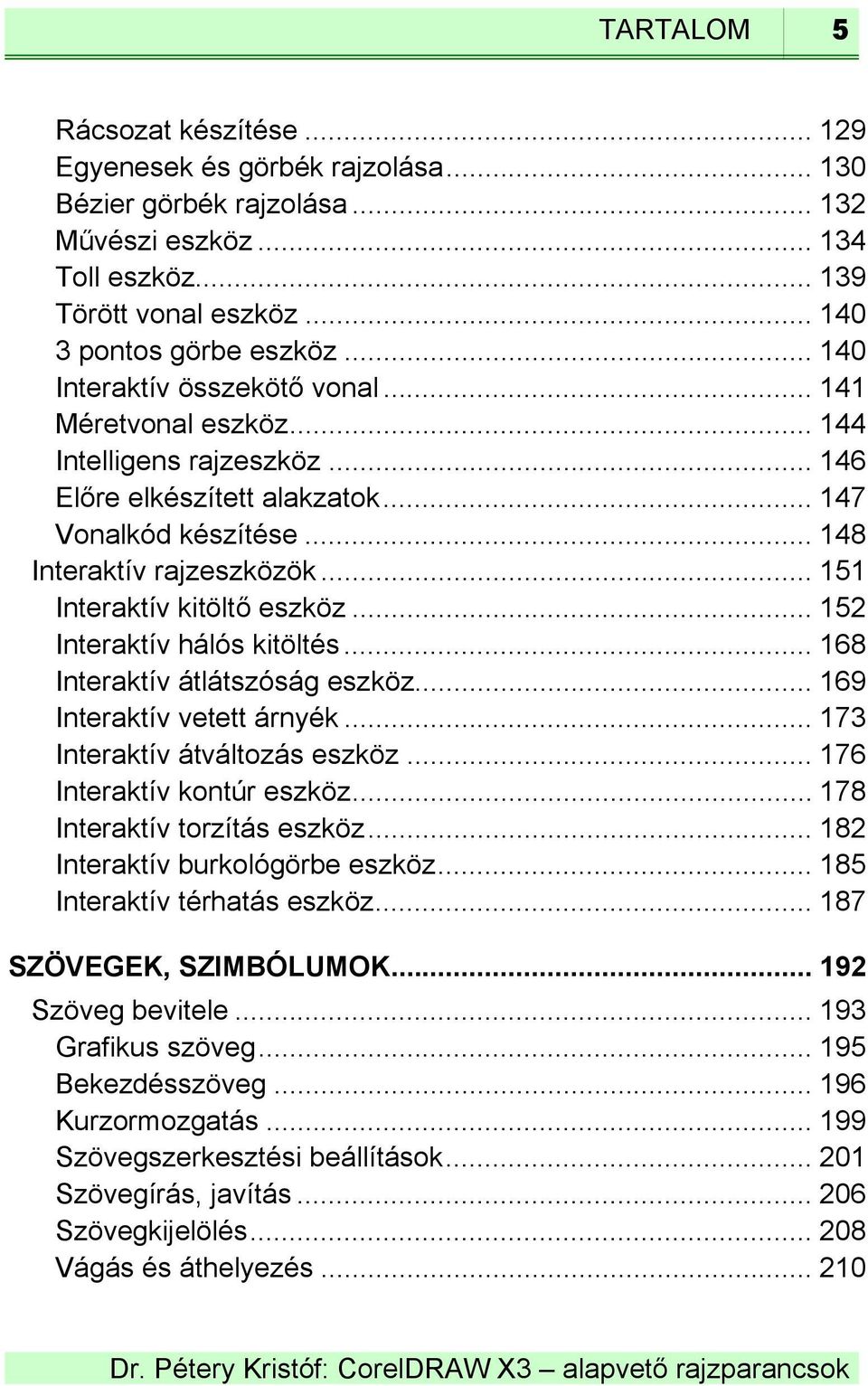 .. 151 Interaktív kitöltő eszköz... 152 Interaktív hálós kitöltés... 168 Interaktív átlátszóság eszköz... 169 Interaktív vetett árnyék... 173 Interaktív átváltozás eszköz.