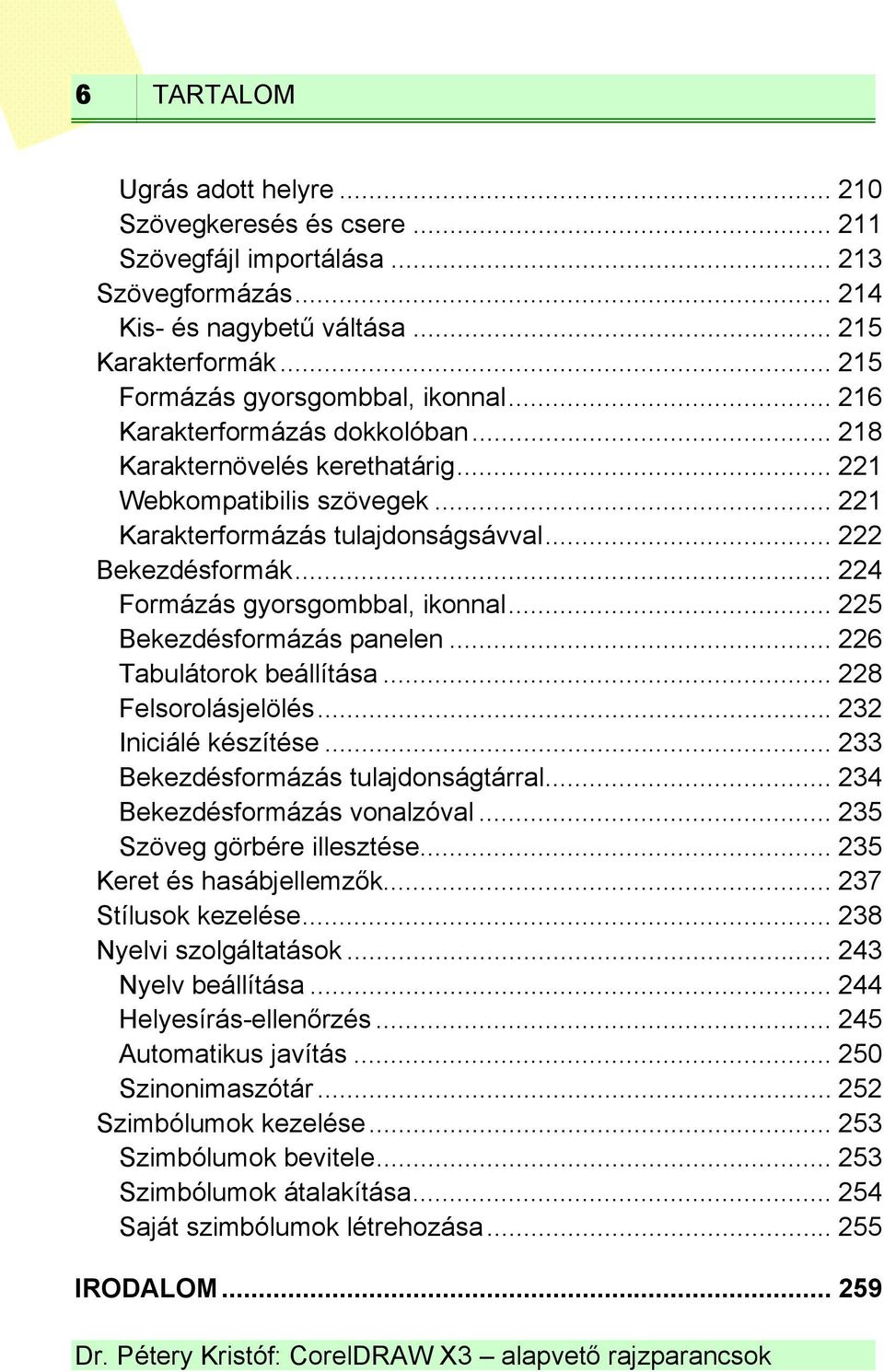 .. 222 Bekezdésformák... 224 Formázás gyorsgombbal, ikonnal... 225 Bekezdésformázás panelen... 226 Tabulátorok beállítása... 228 Felsorolásjelölés... 232 Iniciálé készítése.