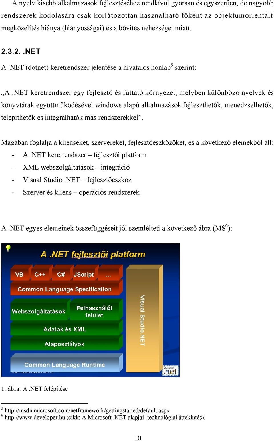 NET keretrendszer egy fejlesztő és futtató környezet, melyben különböző nyelvek és könyvtárak együttműködésével windows alapú alkalmazások fejleszthetők, menedzselhetők, telepíthetők és integrálhatók