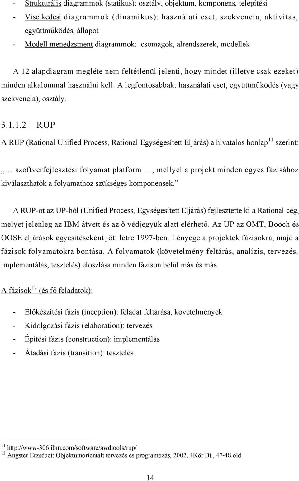 A legfontosabbak: használati eset, együttműködés (vagy szekvencia), osztály. 3.1.