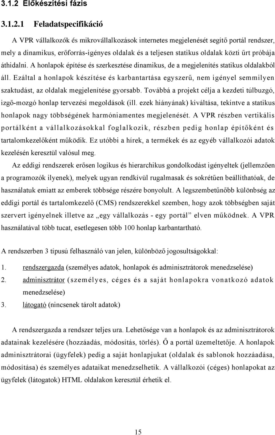 1 Feladatspecifikáció A VPR vállalkozók és mikrovállalkozások internetes megjelenését segítő portál rendszer, mely a dinamikus, erőforrás-igényes oldalak és a teljesen statikus oldalak közti űrt