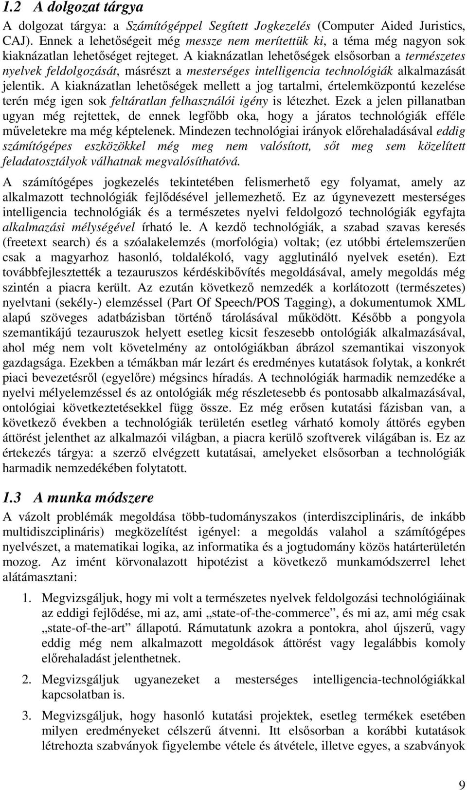 A kiaknázatlan lehetőségek elsősorban a természetes nyelvek feldolgozását, másrészt a mesterséges intelligencia technológiák alkalmazását jelentik.