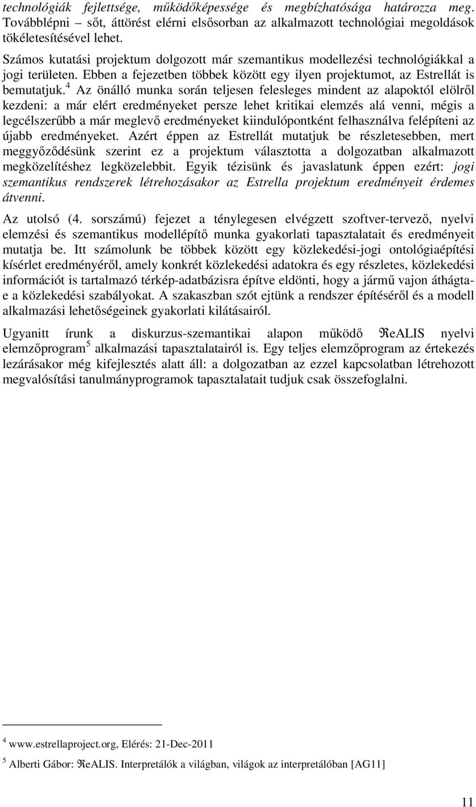 4 Az önálló munka során teljesen felesleges mindent az alapoktól elölről kezdeni: a már elért eredményeket persze lehet kritikai elemzés alá venni, mégis a legcélszerűbb a már meglevő eredményeket