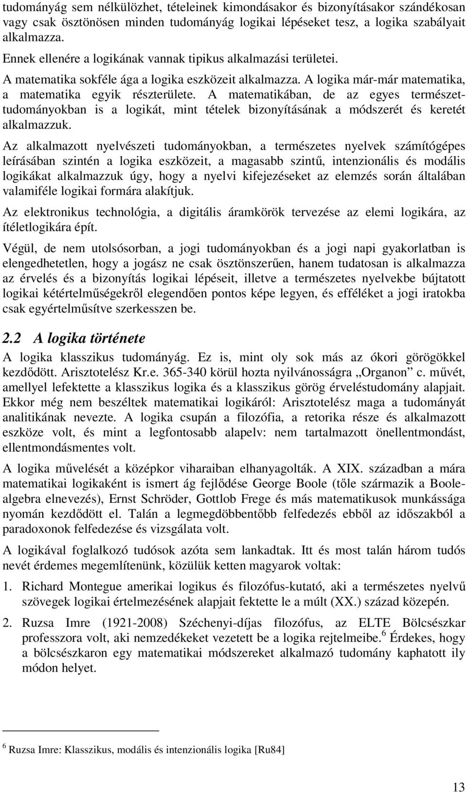 A matematikában, de az egyes természettudományokban is a logikát, mint tételek bizonyításának a módszerét és keretét alkalmazzuk.