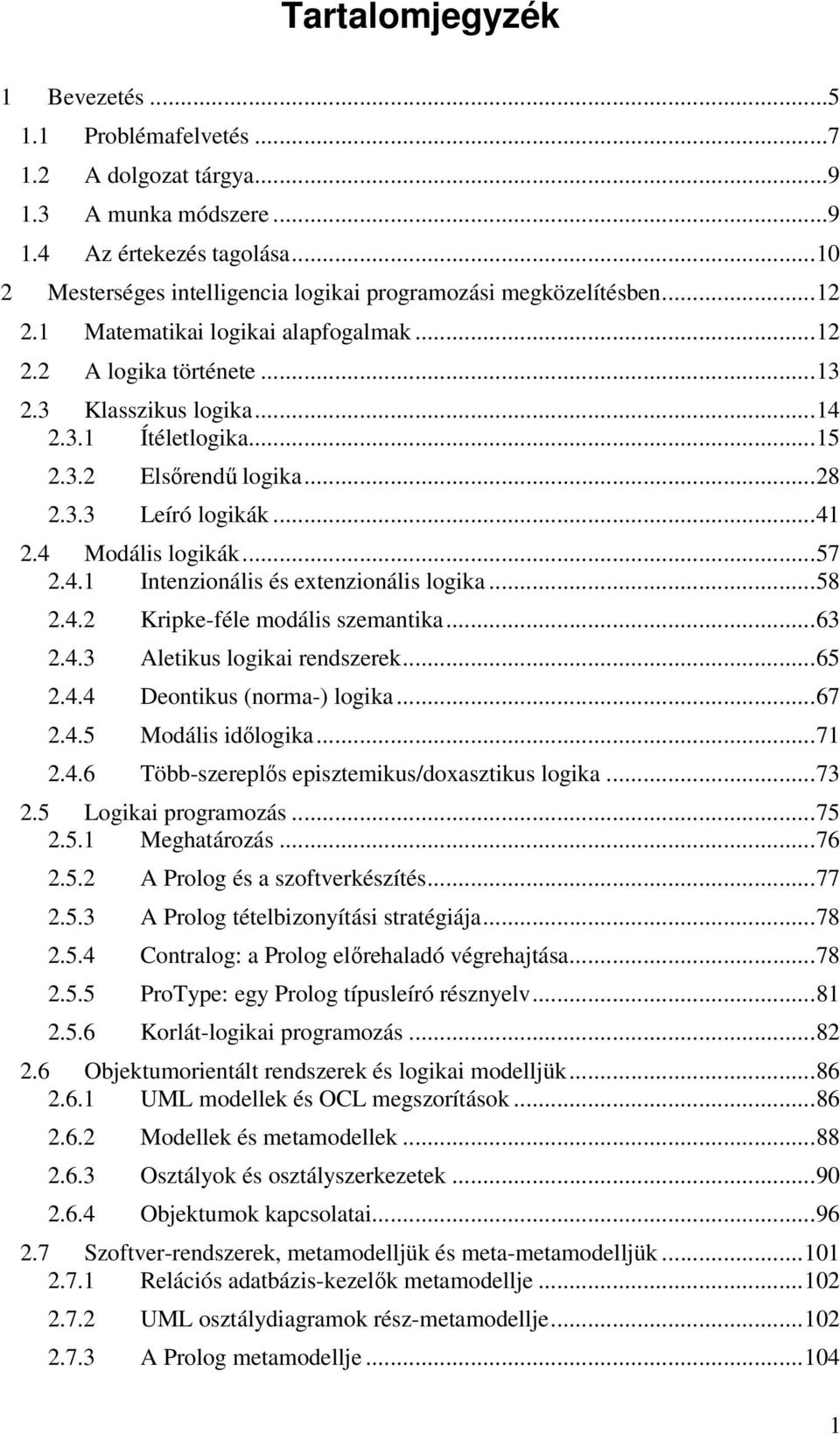 ..28 2.3.3 Leíró logikák...41 2.4 Modális logikák...57 2.4.1 Intenzionális és extenzionális logika...58 2.4.2 Kripke-féle modális szemantika...63 2.4.3 Aletikus logikai rendszerek...65 2.4.4 Deontikus (norma-) logika.