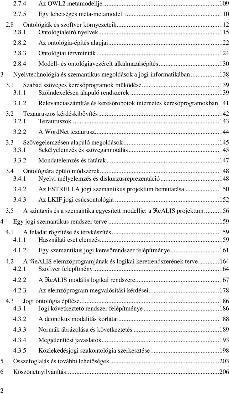 1 Szabad szöveges keresőprogramok működése...139 3.1.1 Szóindexelésen alapuló rendszerek...139 3.1.2 Relevanciaszámítás és keresőrobotok internetes keresőprogramokban 141 3.