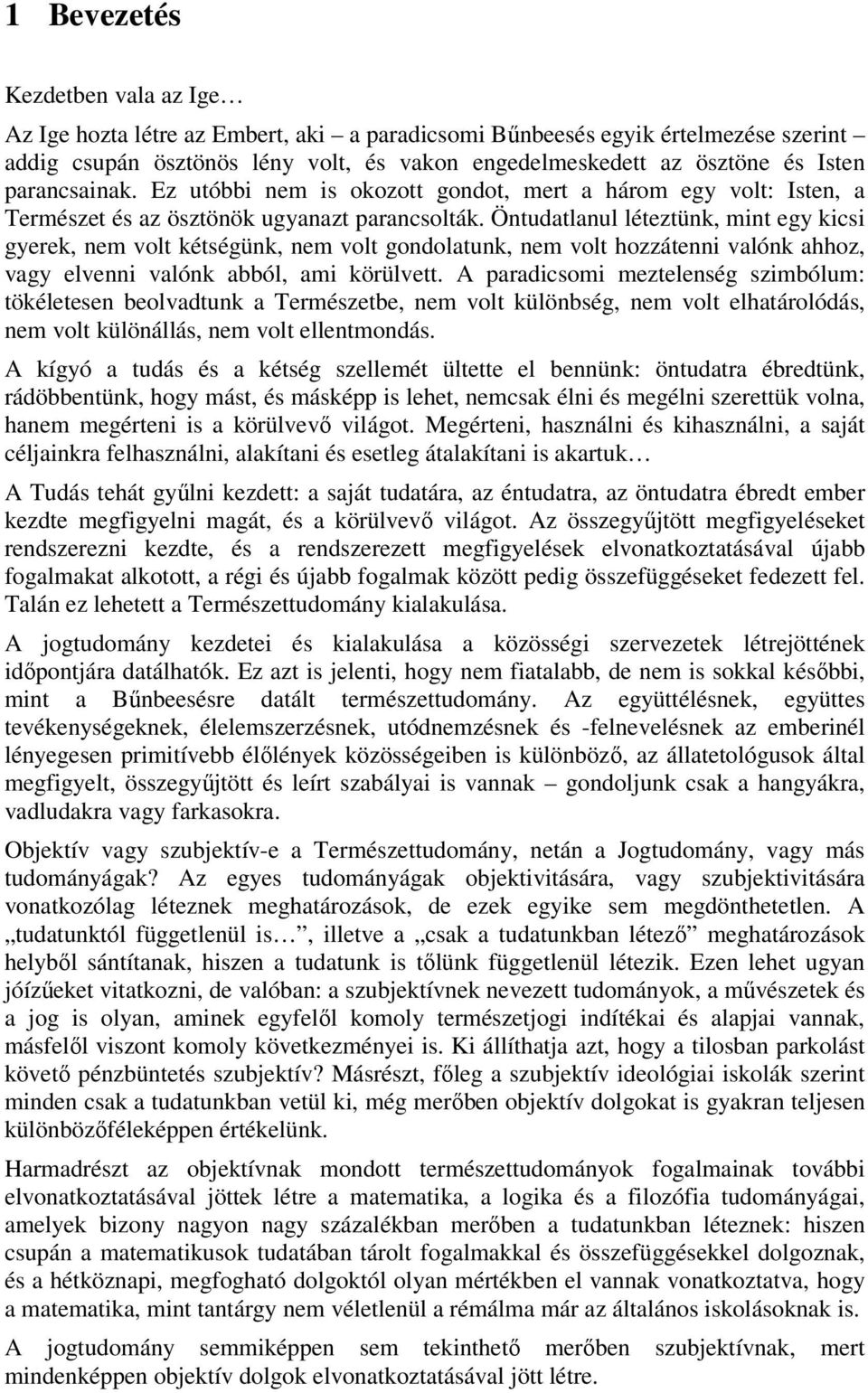 Öntudatlanul léteztünk, mint egy kicsi gyerek, nem volt kétségünk, nem volt gondolatunk, nem volt hozzátenni valónk ahhoz, vagy elvenni valónk abból, ami körülvett.