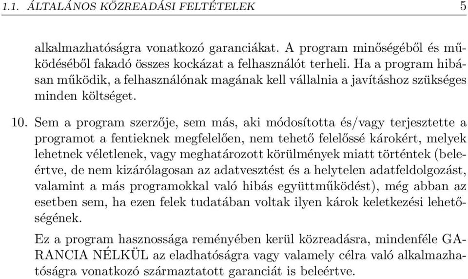 Sem a program szerzője, sem más, aki módosította és/vagy terjesztette a programot a fentieknek megfelelően, nem tehető felelőssé károkért, melyek lehetnek véletlenek, vagy meghatározott körülmények