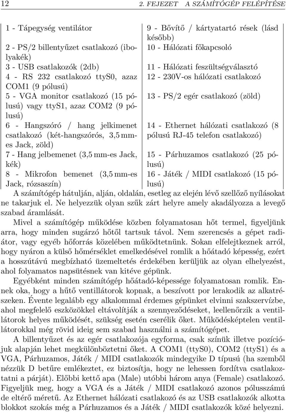 egér csatlakozó (zöld) lusú) 6 - Hangszóró / hang jelkimenet 14 - Ethernet hálózati csatlakozó (8 csatlakozó (két-hangszórós, 3,5 mmes Jack, zöld) pólusú RJ-45 telefon csatlakozó) 7 - Hang jelbemenet