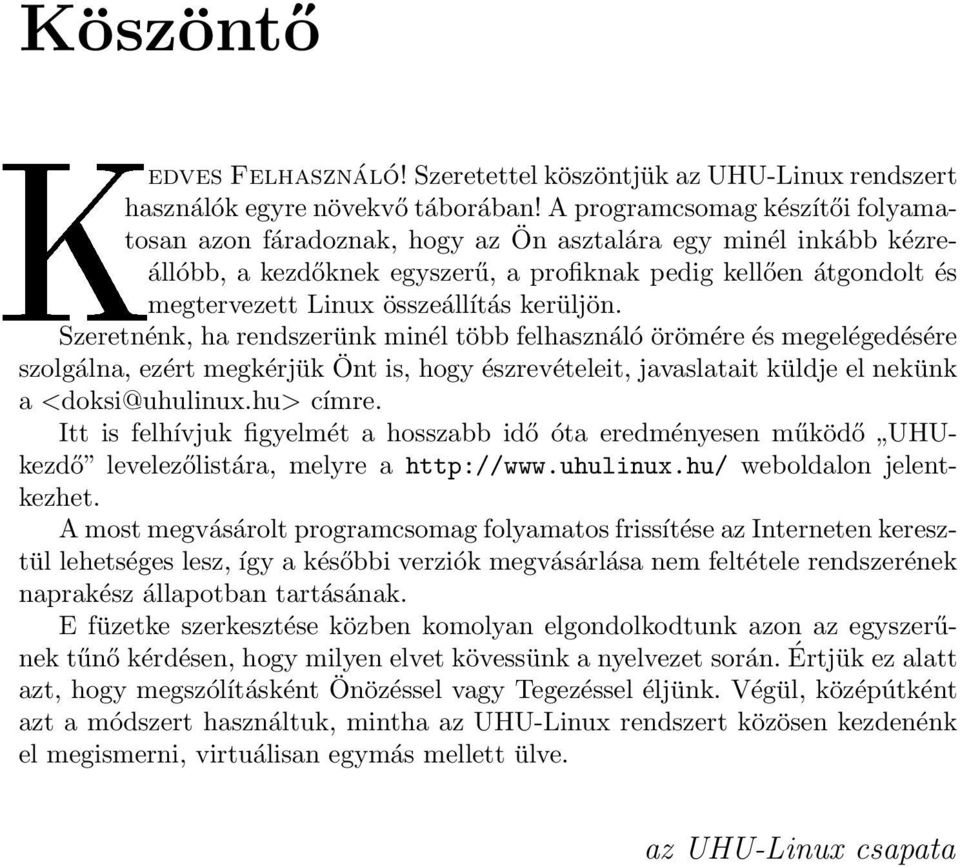 kerüljön. Szeretnénk, ha rendszerünk minél több felhasználó örömére és megelégedésére szolgálna, ezért megkérjük Önt is, hogy észrevételeit, javaslatait küldje el nekünk a <doksi@uhulinux.hu> címre.