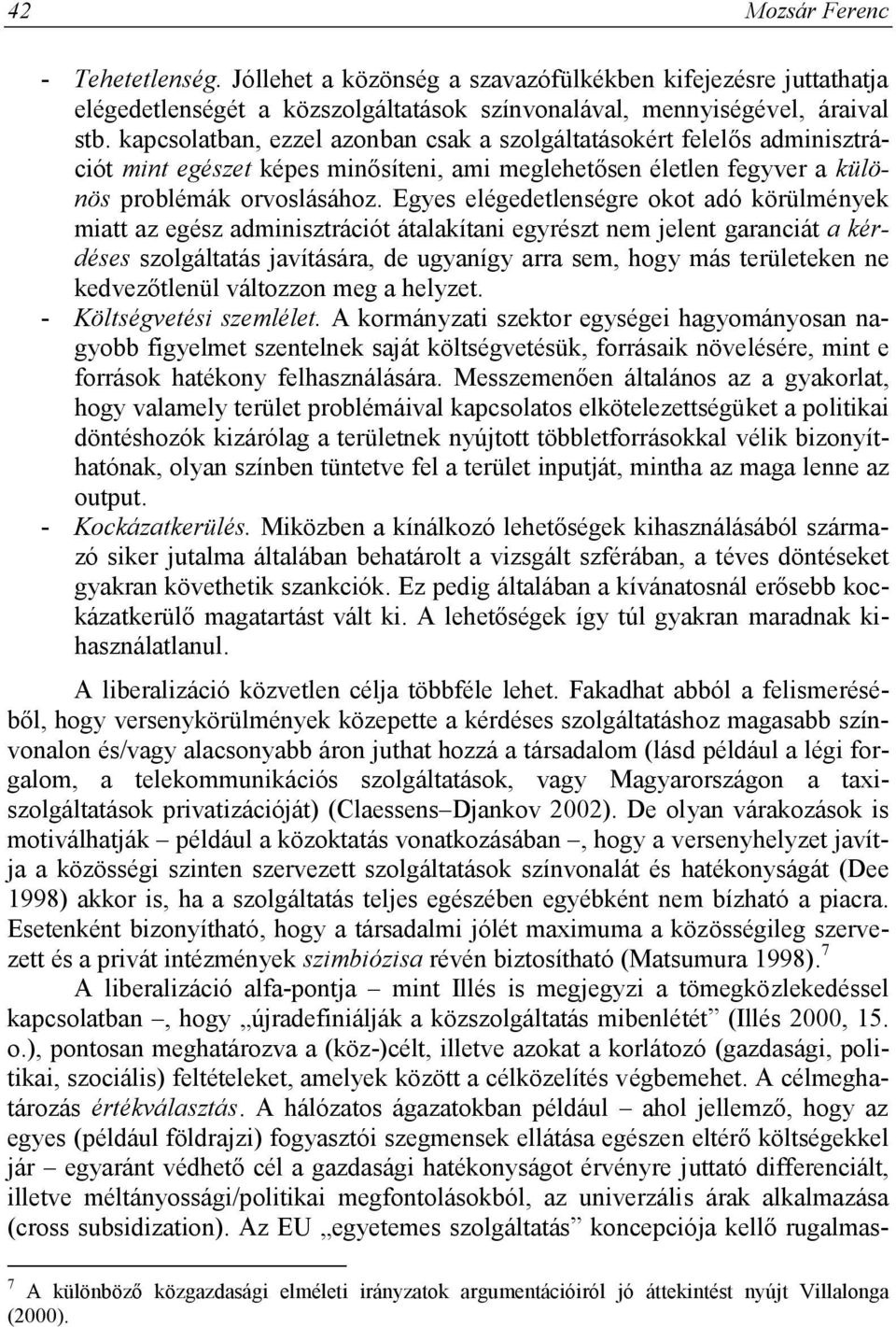 Egyes elégedetlenségre okot adó körülmények miatt az egész adminisztrációt átalakítani egyrészt nem jelent garanciát a kérdéses szolgáltatás javítására, de ugyanígy arra sem, hogy más területeken ne