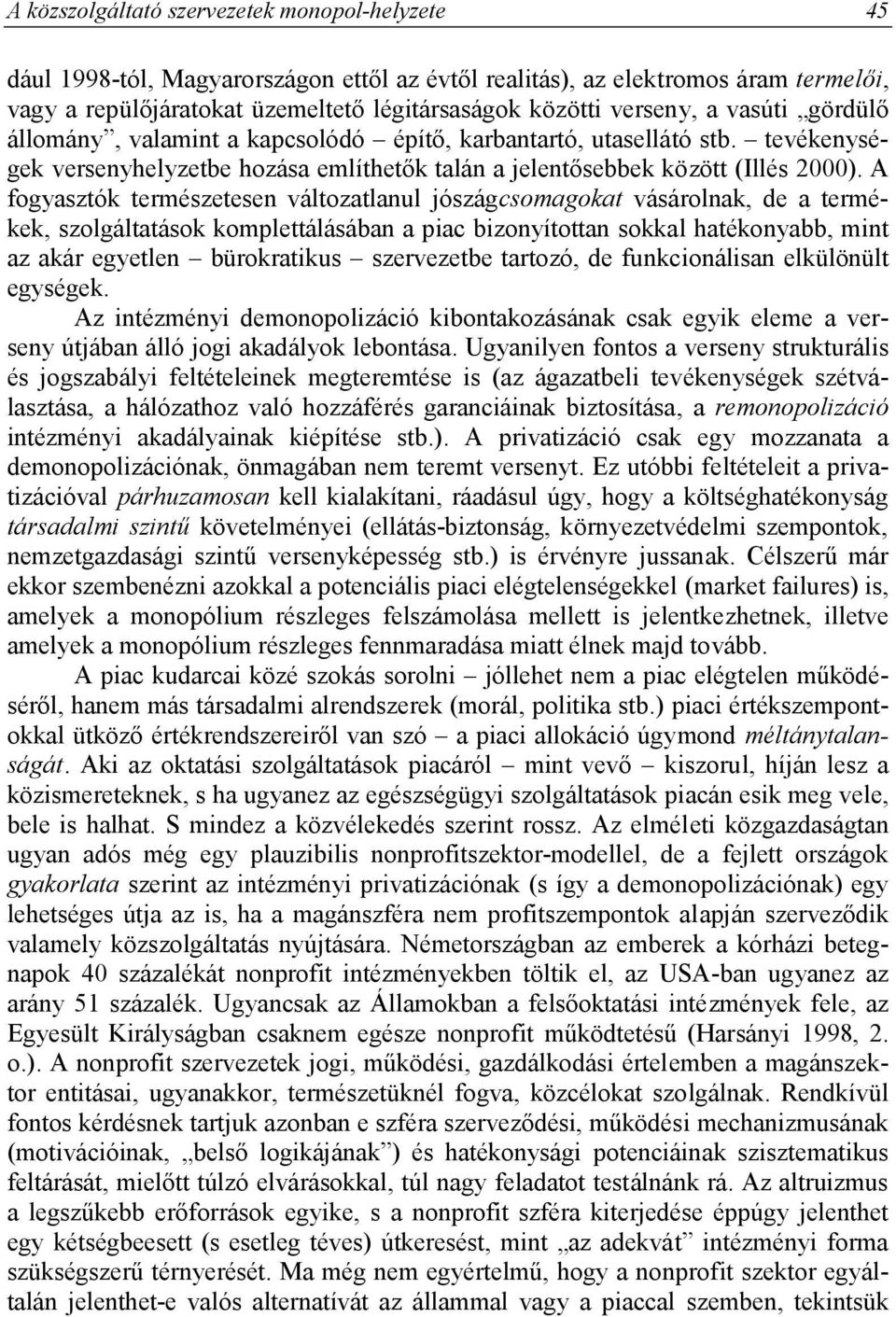 A fogyasztók természetesen változatlanul jószágcsomagokat vásárolnak, de a termékek, szolgáltatások komplettálásában a piac bizonyítottan sokkal hatékonyabb, mint az akár egyetlen bürokratikus