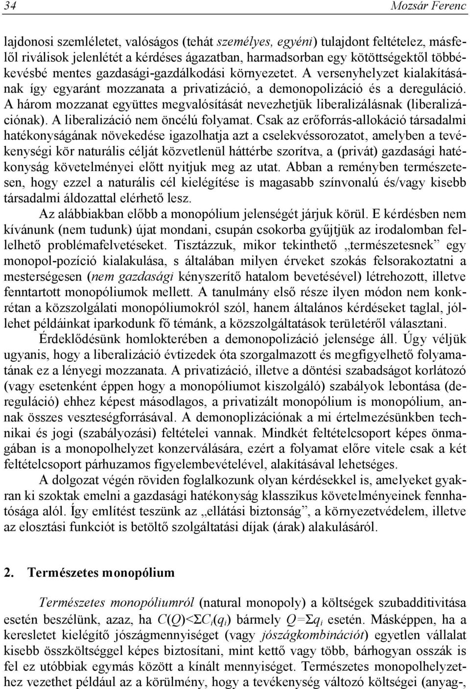 A három mozzanat együttes megvalósítását nevezhetjük liberalizálásnak (liberalizációnak). A liberalizáció nem öncélú folyamat.