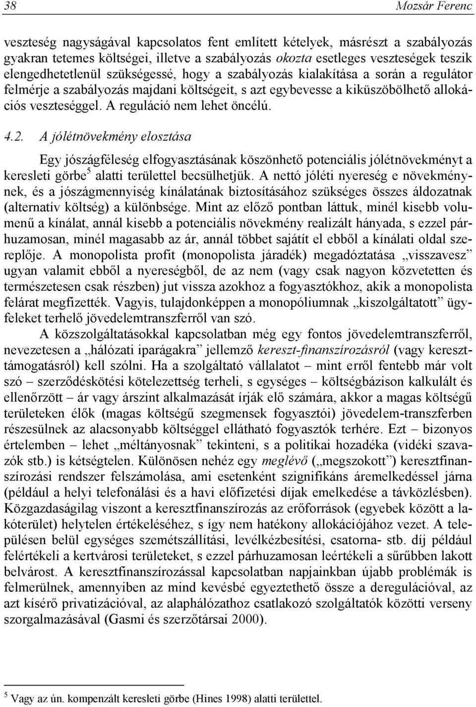 A reguláció nem lehet öncélú. 4.2. A jólétnövekmény elosztása Egy jószágféleség elfogyasztásának köszönhető potenciális jólétnövekményt a keresleti görbe 5 alatti területtel becsülhetjük.