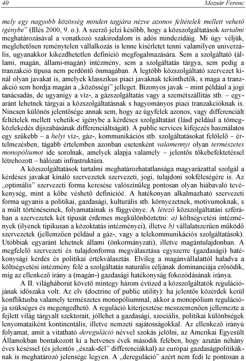 Mi úgy véljük, meglehetősen reménytelen vállalkozás is lenne kísérletet tenni valamilyen univerzális, ugyanakkor kikezdhetetlen definíció megfogalmazására.