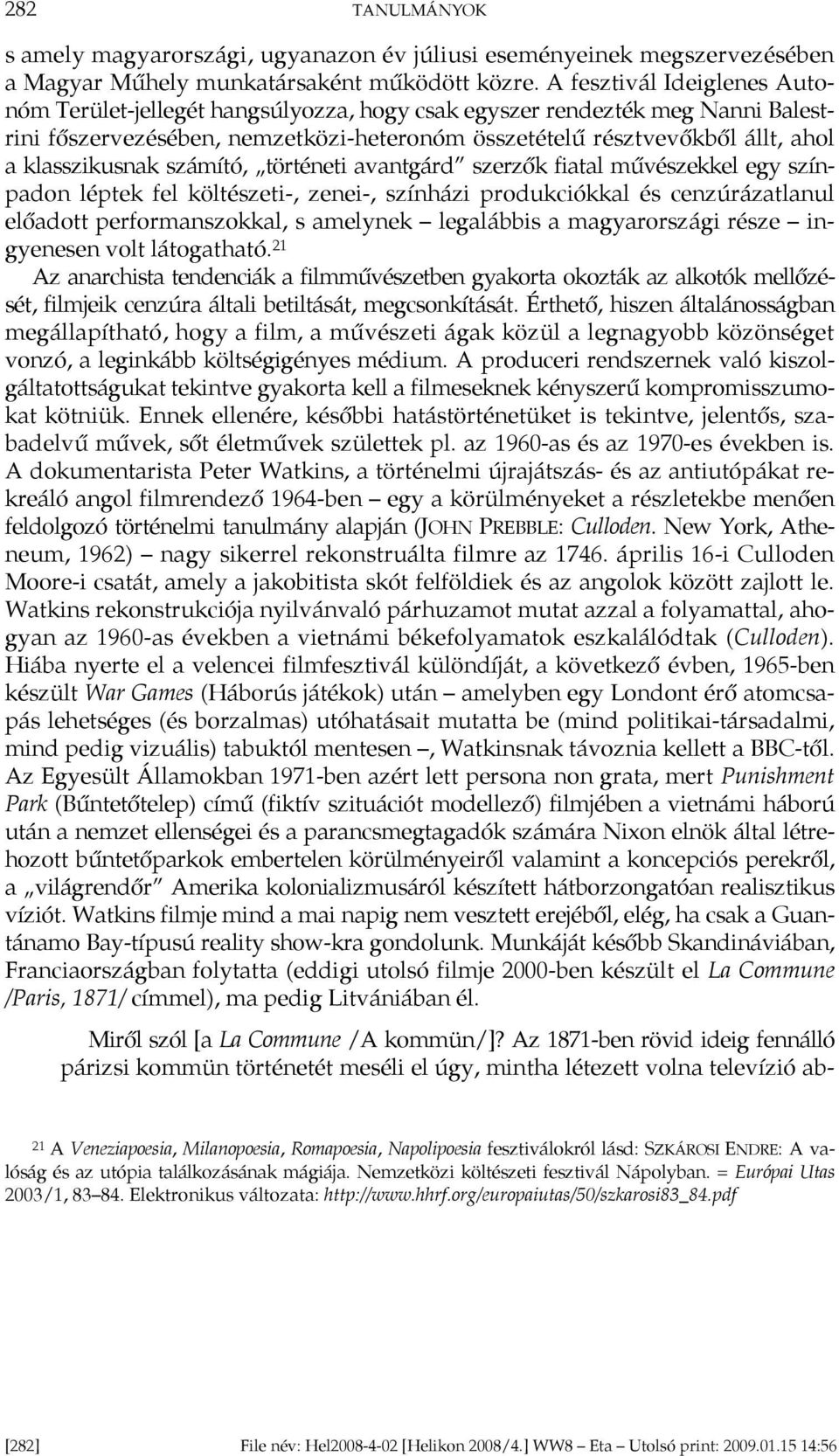 klasszikusnak számító, történeti avantgárd szerzők fiatal művészekkel egy színpadon léptek fel költészeti-, zenei-, színházi produkciókkal és cenzúrázatlanul előadott performanszokkal, s amelynek