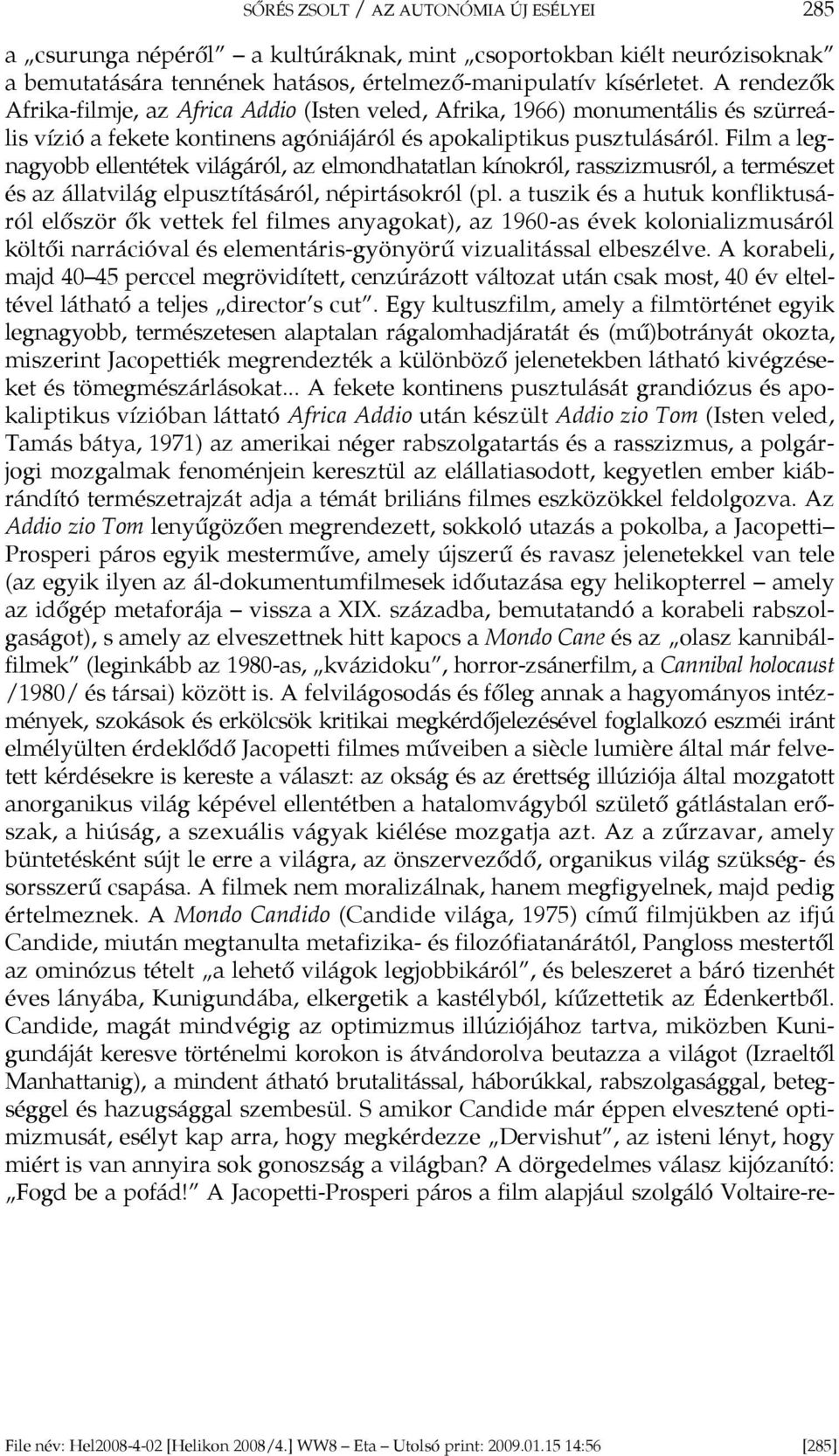 Film a legnagyobb ellentétek világáról, az elmondhatatlan kínokról, rasszizmusról, a természet és az állatvilág elpusztításáról, népirtásokról (pl.