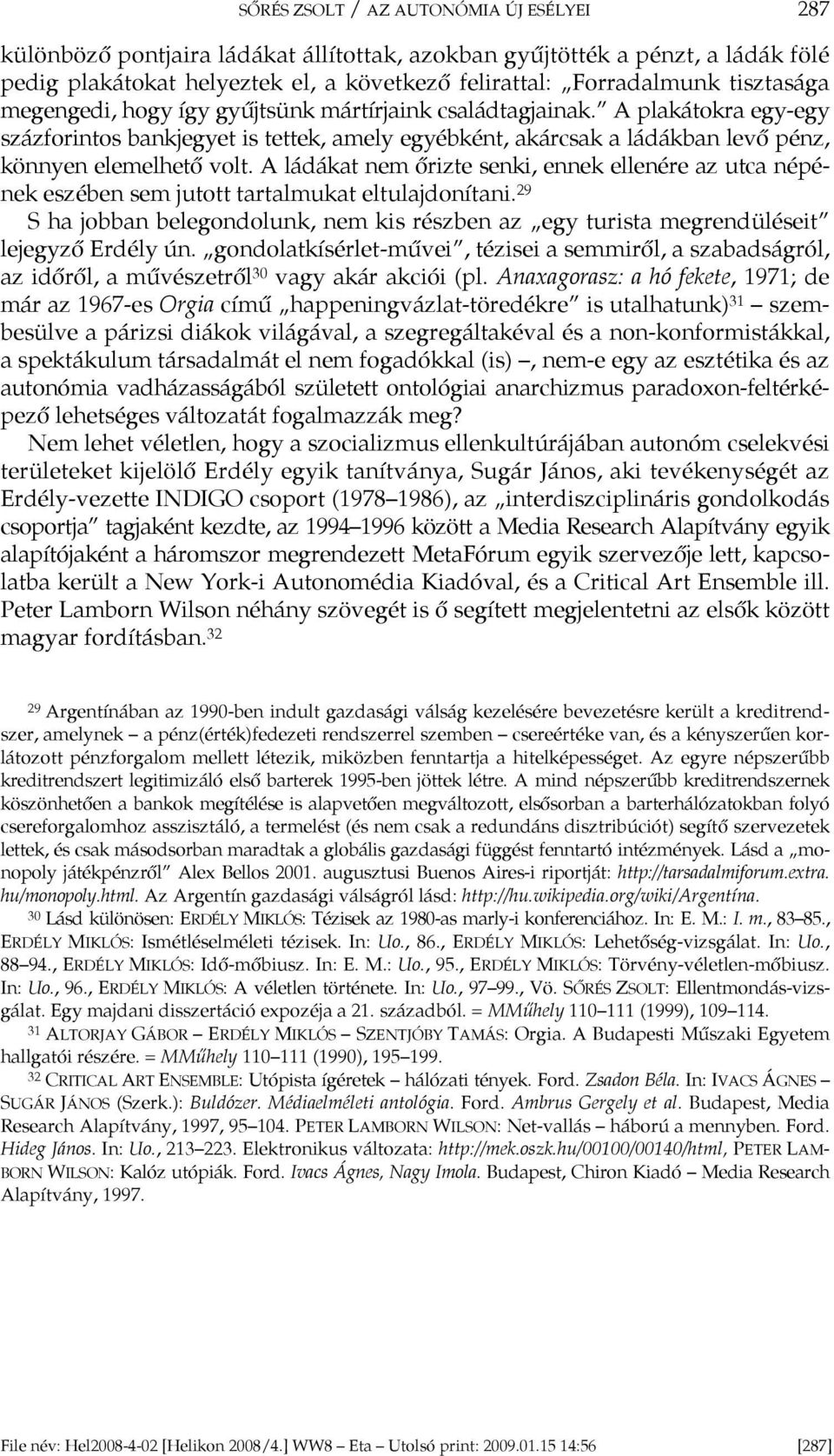 A ládákat nem őrizte senki, ennek ellenére az utca népének eszében sem jutott tartalmukat eltulajdonítani.