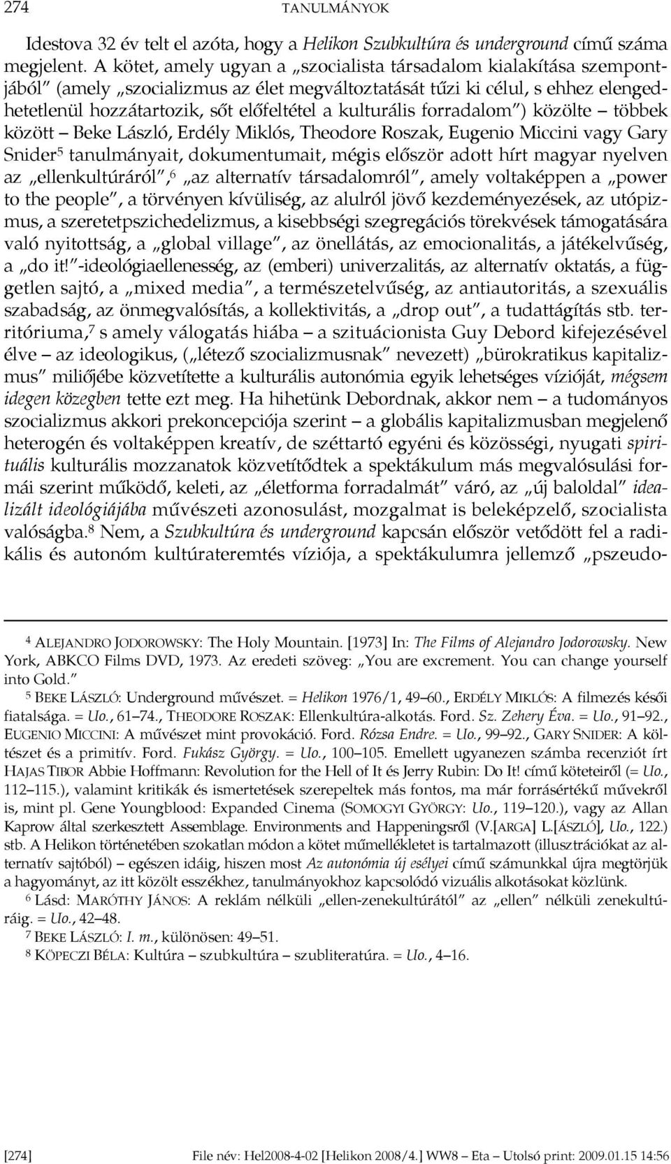 kulturális forradalom ) közölte többek között Beke László, Erdély Miklós, Theodore Roszak, Eugenio Miccini vagy Gary Snider 5 tanulmányait, dokumentumait, mégis először adott hírt magyar nyelven az