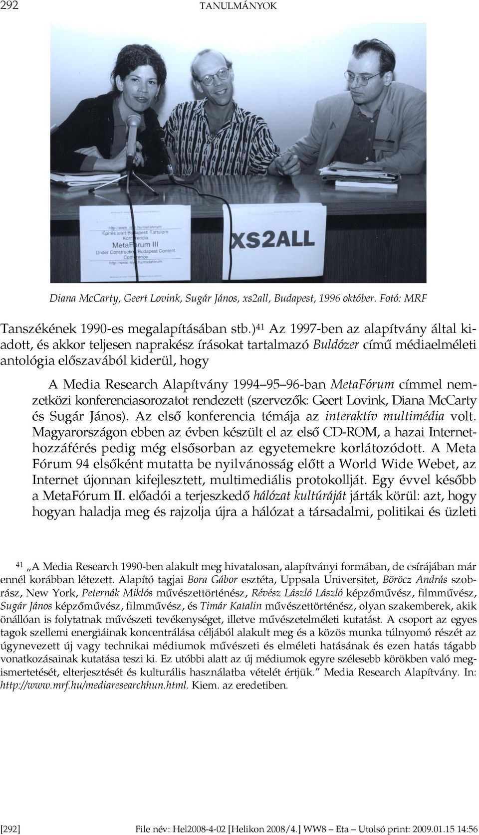 MetaFórum címmel nemzetközi konferenciasorozatot rendezett (szervezők: Geert Lovink, Diana McCarty és Sugár János). Az első konferencia témája az interaktív multimédia volt.