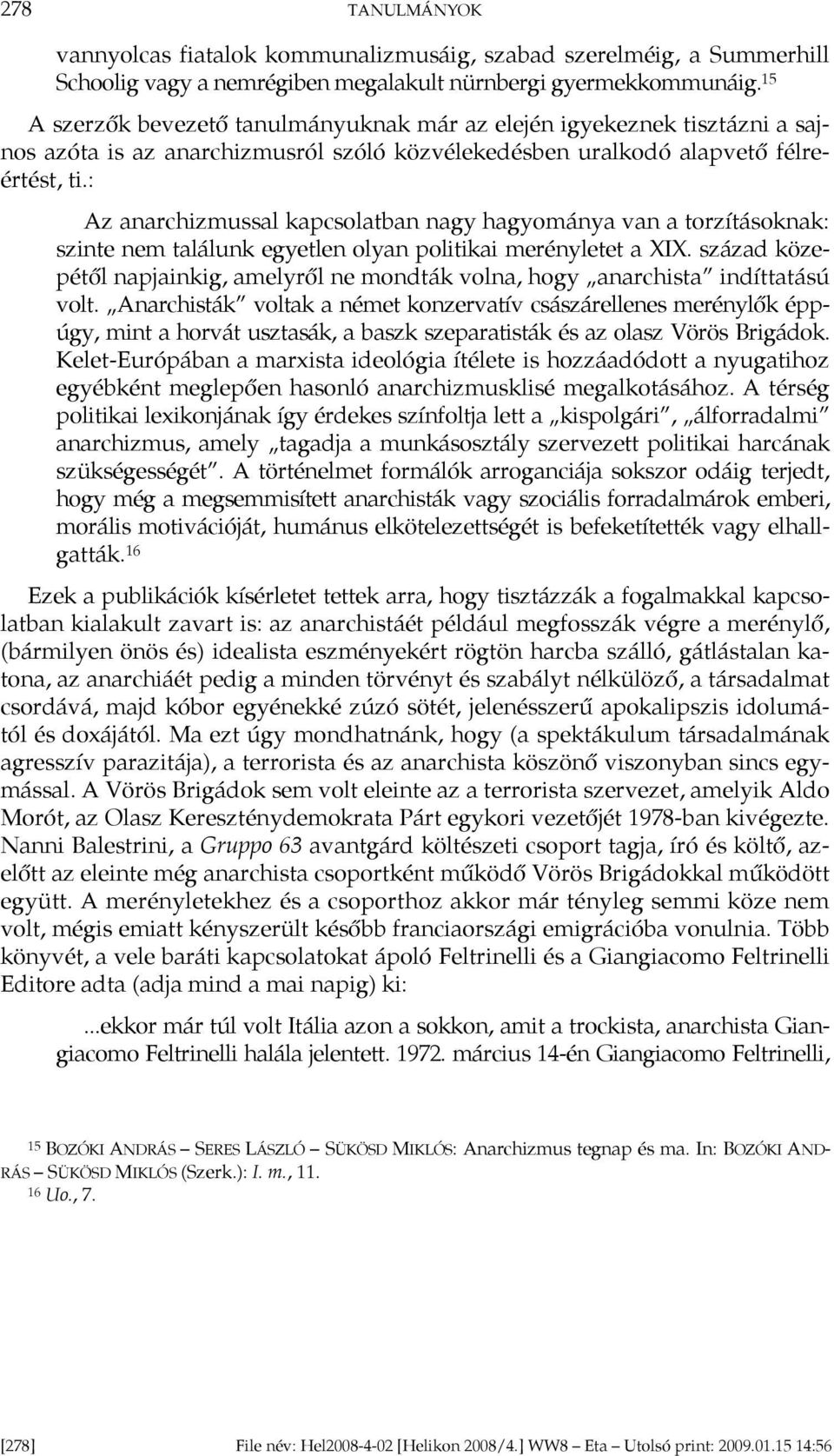 : Az anarchizmussal kapcsolatban nagy hagyománya van a torzításoknak: szinte nem találunk egyetlen olyan politikai merényletet a XIX.