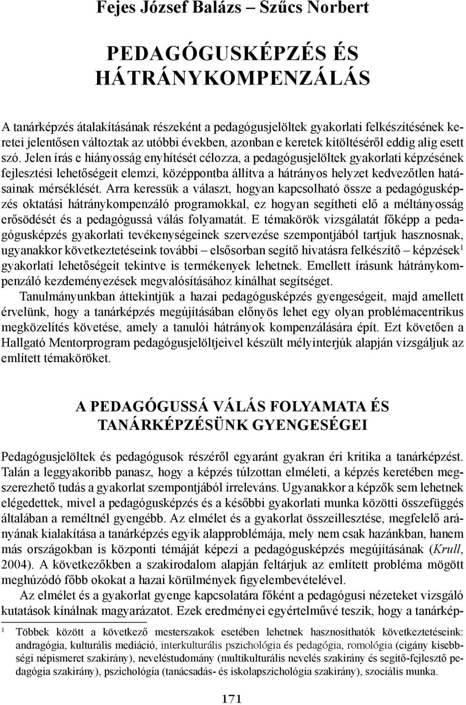 Jelen írás e hiányosság enyhítését célozza, a pedagógusjelöltek gyakorlati képzésének fejlesztési lehetőségeit elemzi, középpontba állítva a hátrányos helyzet kedvezőtlen hatásainak mérséklését.