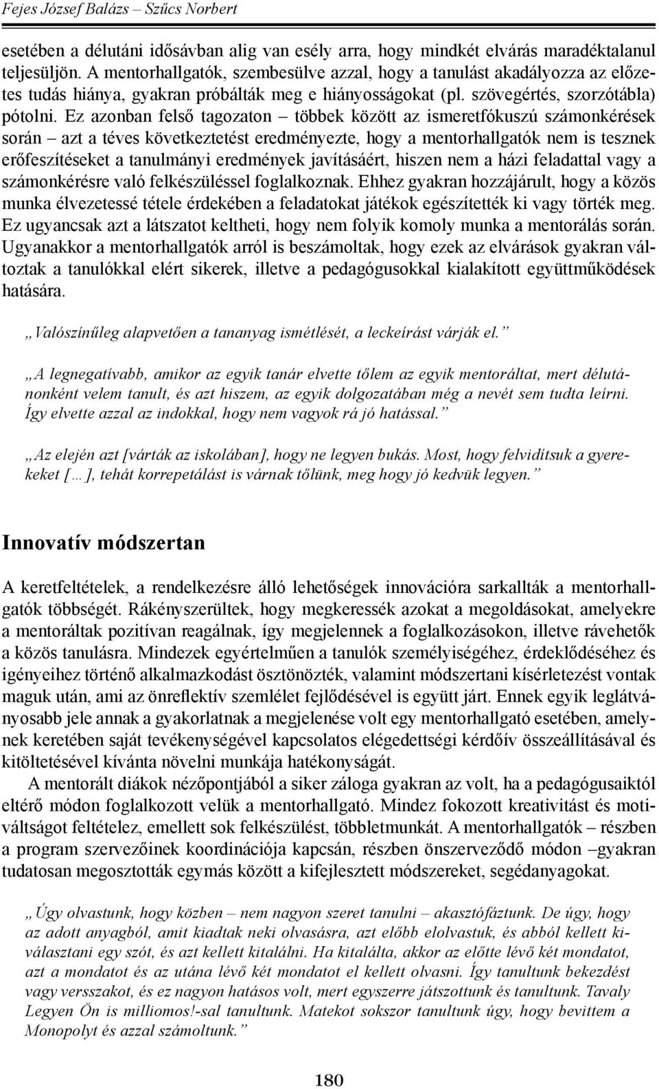 Ez azonban felső tagozaton többek között az ismeretfókuszú számonkérések során azt a téves következtetést eredményezte, hogy a mentorhallgatók nem is tesznek erőfeszítéseket a tanulmányi eredmények