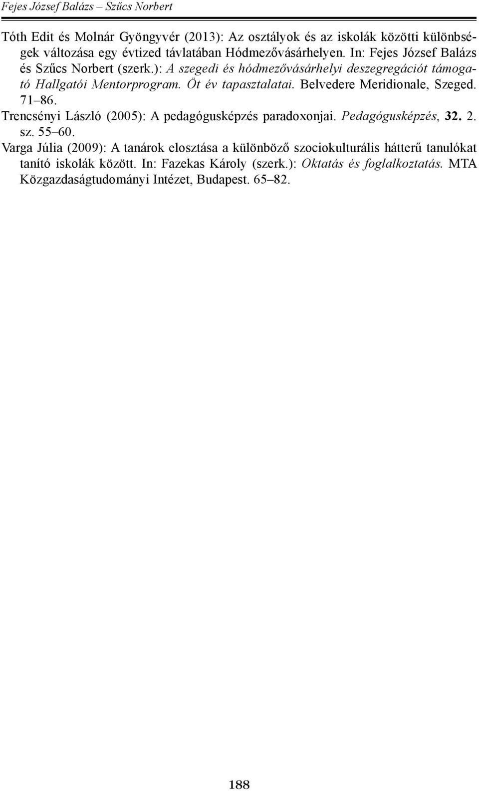 Belvedere Meridionale, Szeged. 71 86. Trencsényi László (2005): A pedagógusképzés paradoxonjai. Pedagógusképzés, 32. 2. sz. 55 60.