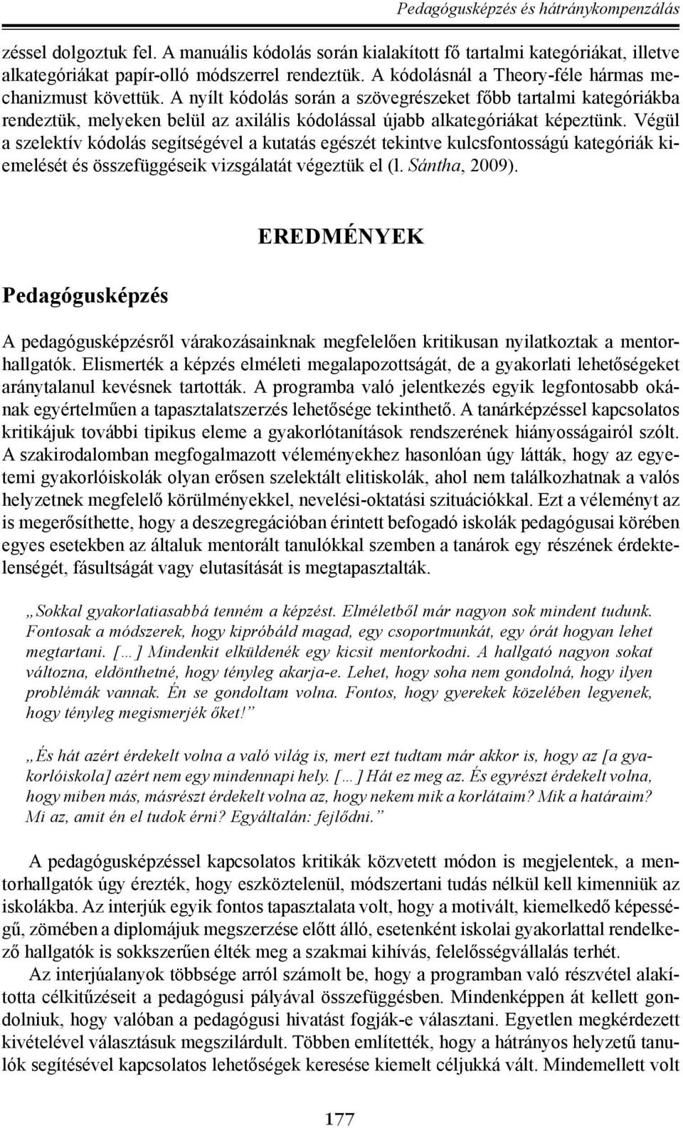 A nyílt kódolás során a szövegrészeket főbb tartalmi kategóriákba rendeztük, melyeken belül az axilális kódolással újabb alkategóriákat képeztünk.