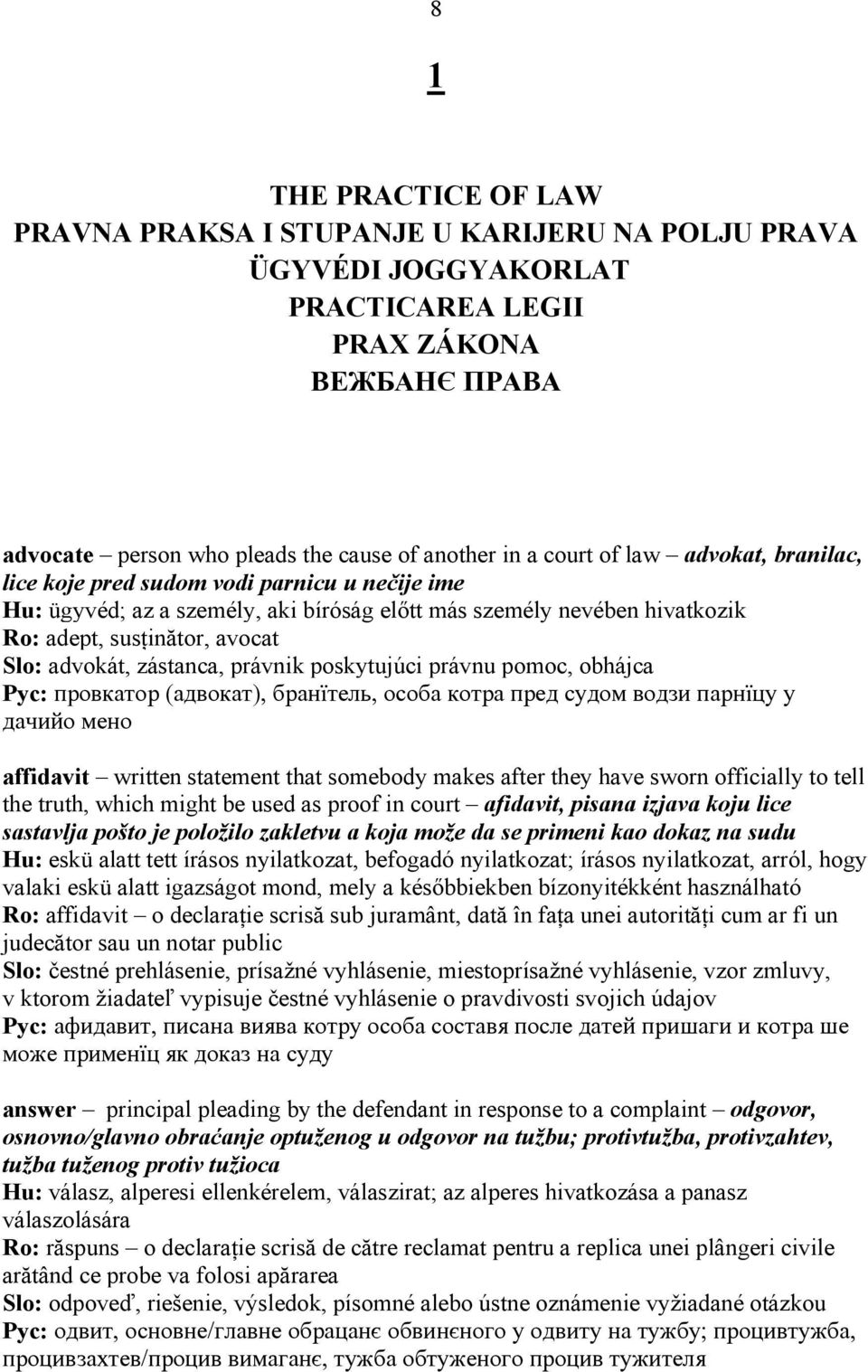 zástanca, právnik poskytujúci právnu pomoc, obhájca : provkator (advokat), bran<telq, osoba kotra pred sudom vodzi parn<cu u da~ijo meno affidavit written statement that somebody makes after they