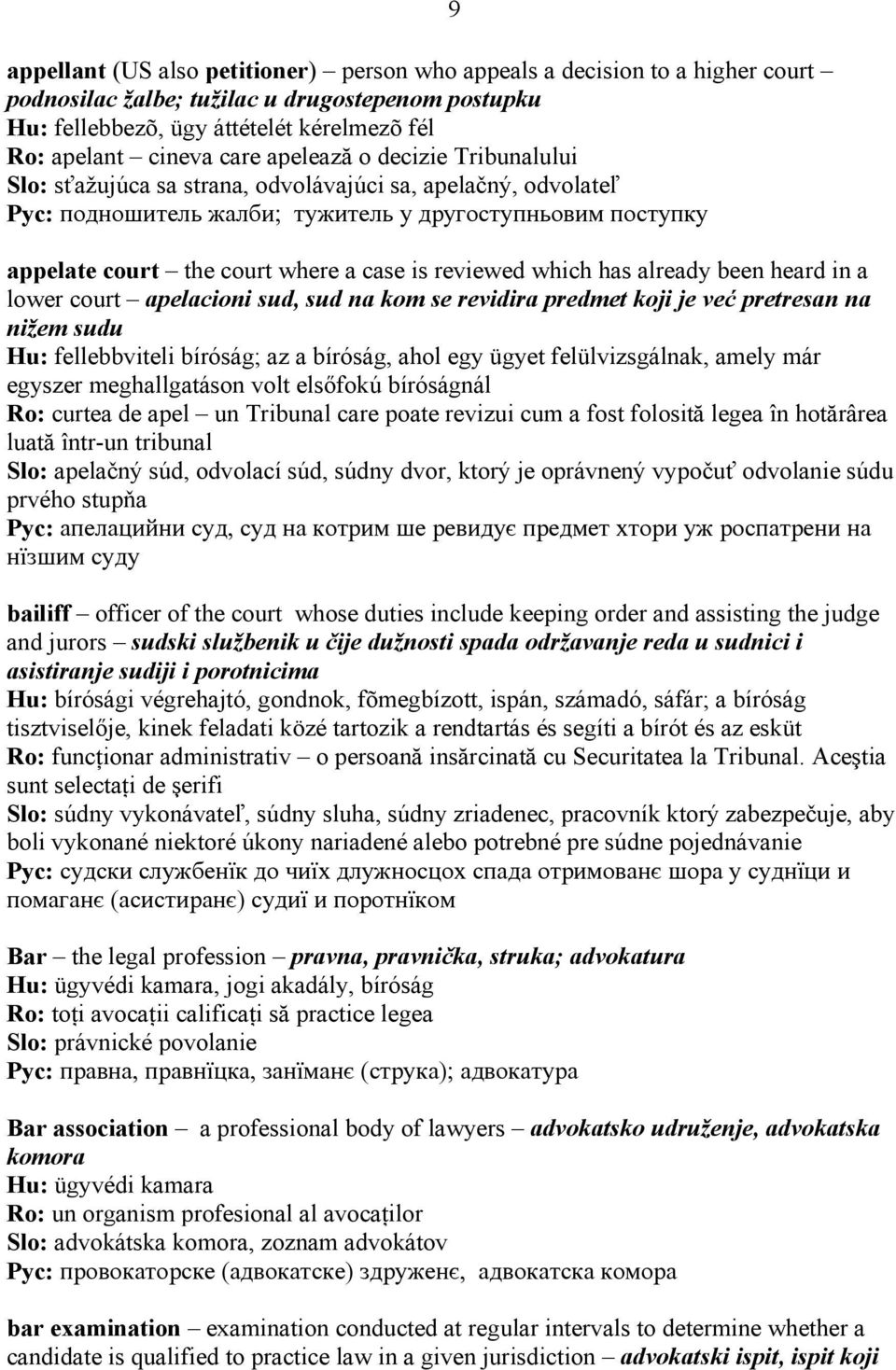 reviewed which has already been heard in a lower court apelacioni sud, sud na kom se revidira predmet koji je ve pretresan na nižem sudu Hu: fellebbviteli bíróság; az a bíróság, ahol egy ügyet