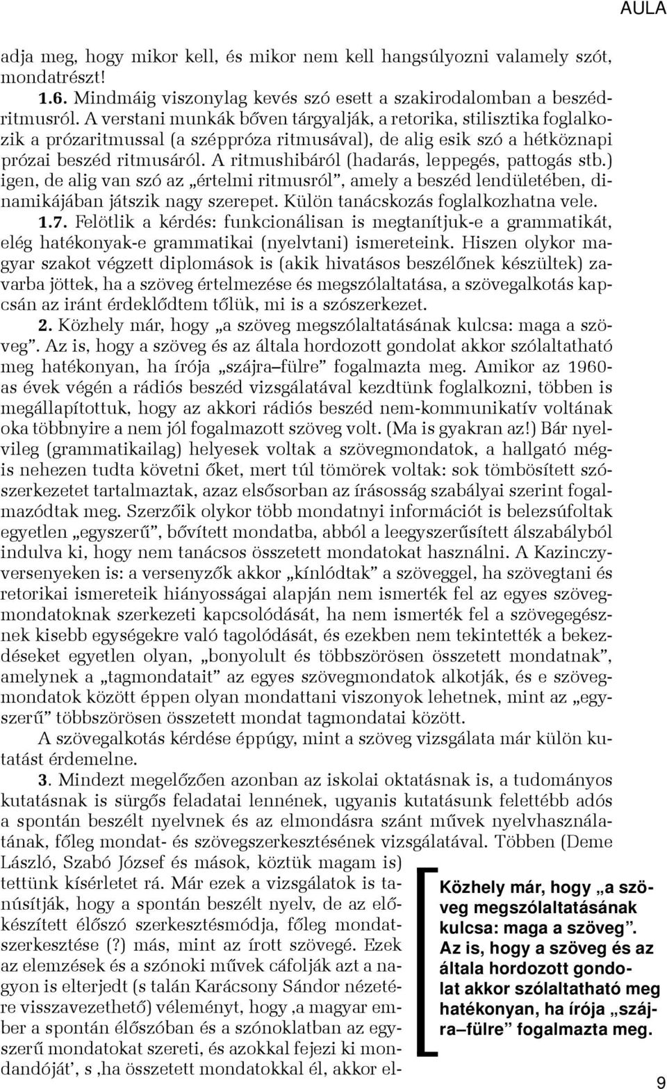 A ritmushibáról (hadarás, leppegés, pattogás stb.) igen, de alig van szó az értelmi ritmusról, amely a beszéd lendületében, dinamikájában játszik nagy szerepet. Külön tanácskozás foglalkozhatna vele.